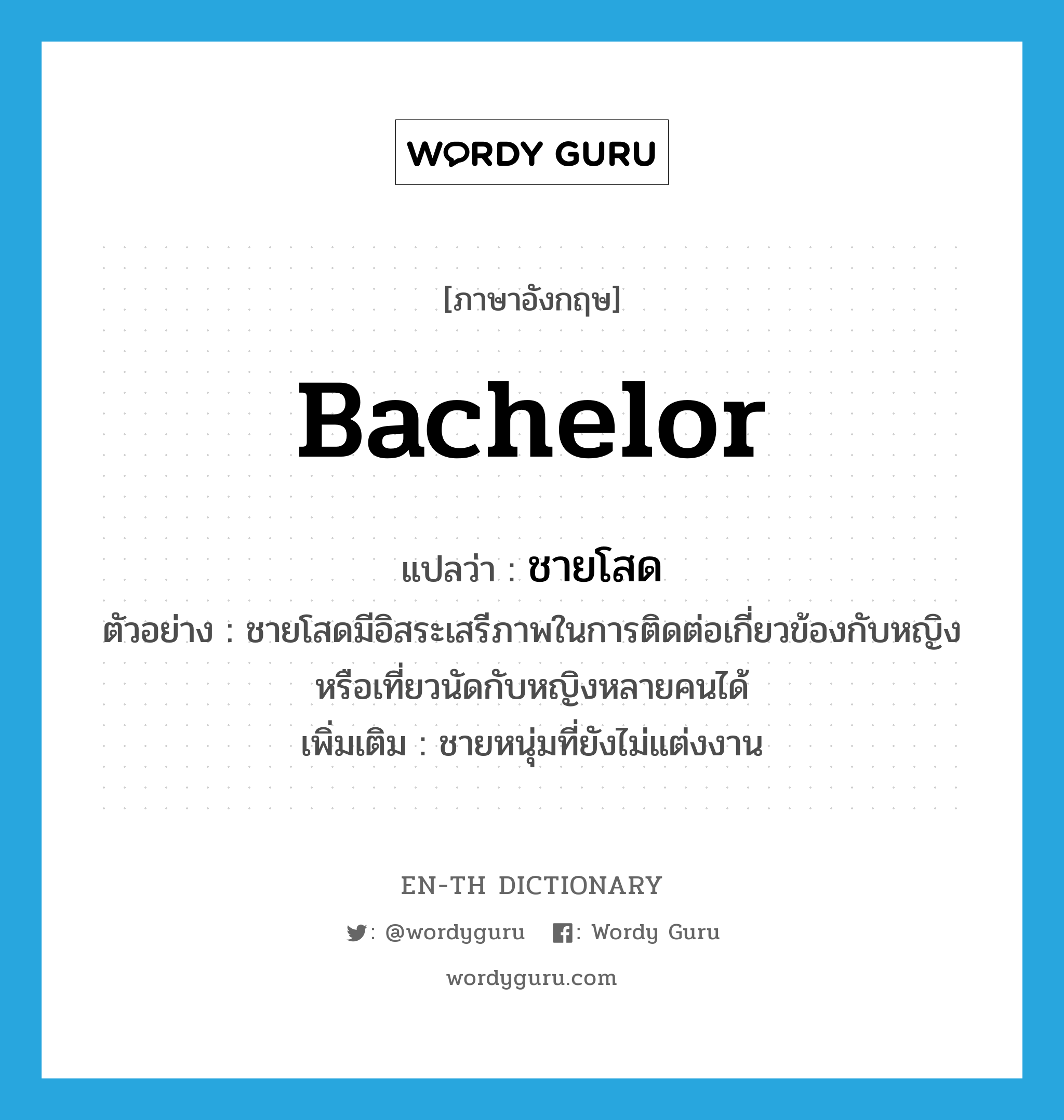 bachelor แปลว่า?, คำศัพท์ภาษาอังกฤษ bachelor แปลว่า ชายโสด ประเภท N ตัวอย่าง ชายโสดมีอิสระเสรีภาพในการติดต่อเกี่ยวข้องกับหญิง หรือเที่ยวนัดกับหญิงหลายคนได้ เพิ่มเติม ชายหนุ่มที่ยังไม่แต่งงาน หมวด N