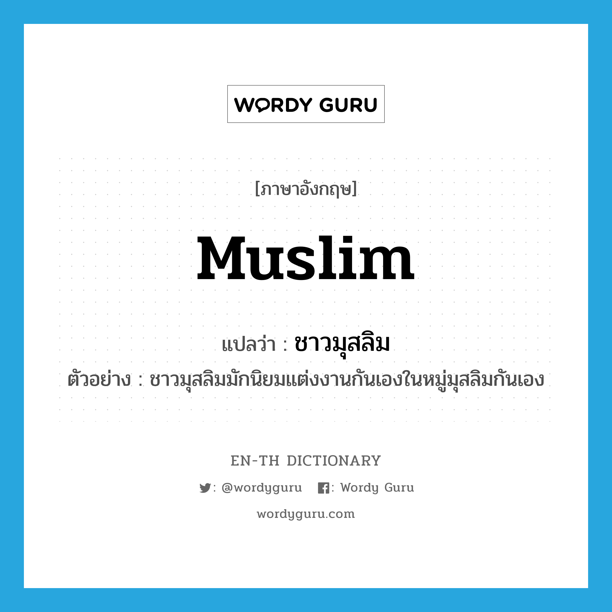 Muslim แปลว่า?, คำศัพท์ภาษาอังกฤษ Muslim แปลว่า ชาวมุสลิม ประเภท N ตัวอย่าง ชาวมุสลิมมักนิยมแต่งงานกันเองในหมู่มุสลิมกันเอง หมวด N