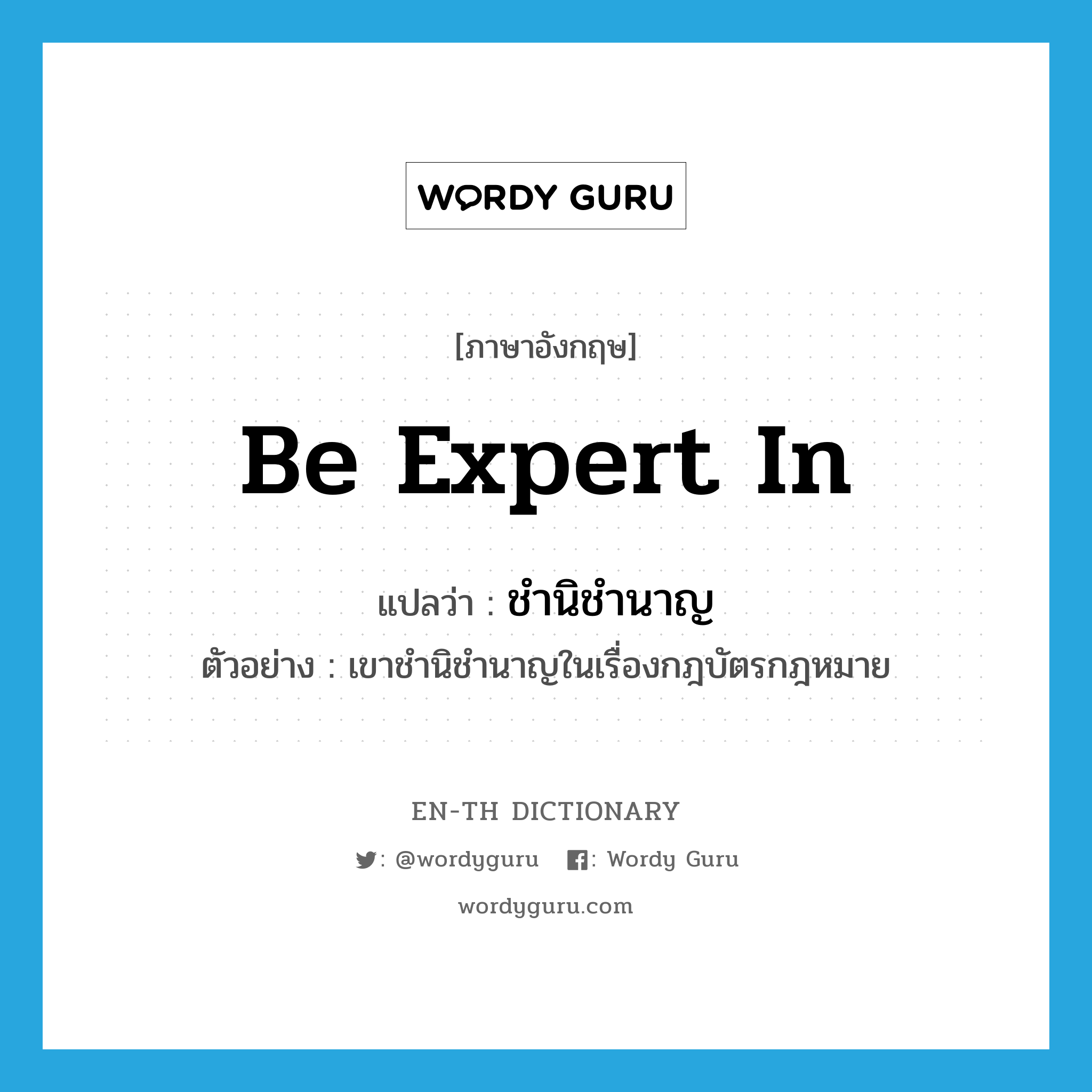 be expert in แปลว่า?, คำศัพท์ภาษาอังกฤษ be expert in แปลว่า ชำนิชำนาญ ประเภท V ตัวอย่าง เขาชำนิชำนาญในเรื่องกฎบัตรกฎหมาย หมวด V