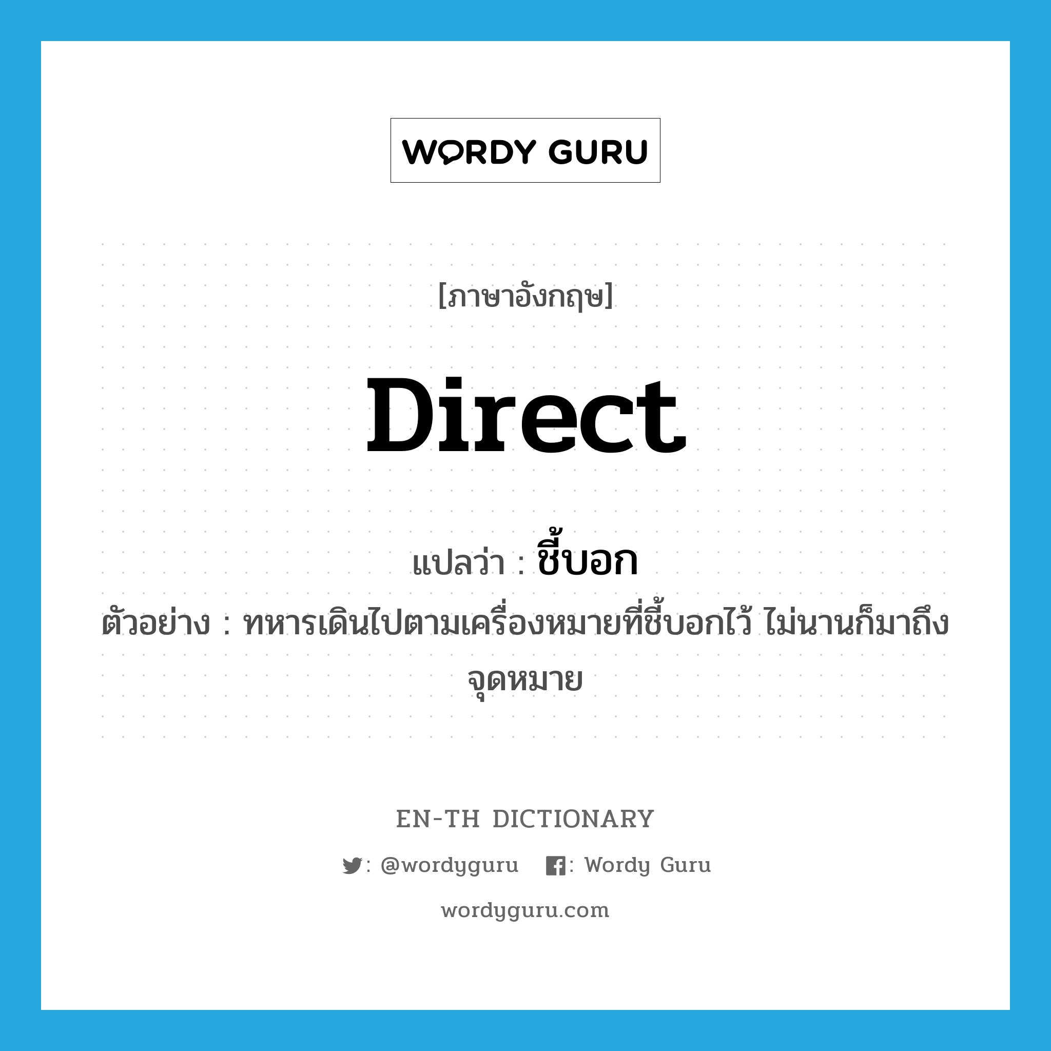 direct แปลว่า?, คำศัพท์ภาษาอังกฤษ direct แปลว่า ชี้บอก ประเภท V ตัวอย่าง ทหารเดินไปตามเครื่องหมายที่ชี้บอกไว้ ไม่นานก็มาถึงจุดหมาย หมวด V