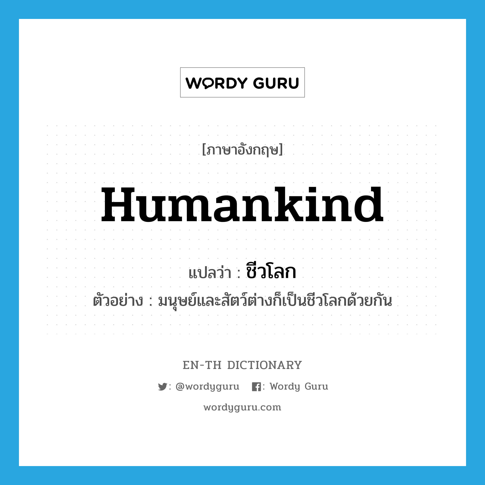 humankind แปลว่า?, คำศัพท์ภาษาอังกฤษ humankind แปลว่า ชีวโลก ประเภท N ตัวอย่าง มนุษย์และสัตว์ต่างก็เป็นชีวโลกด้วยกัน หมวด N