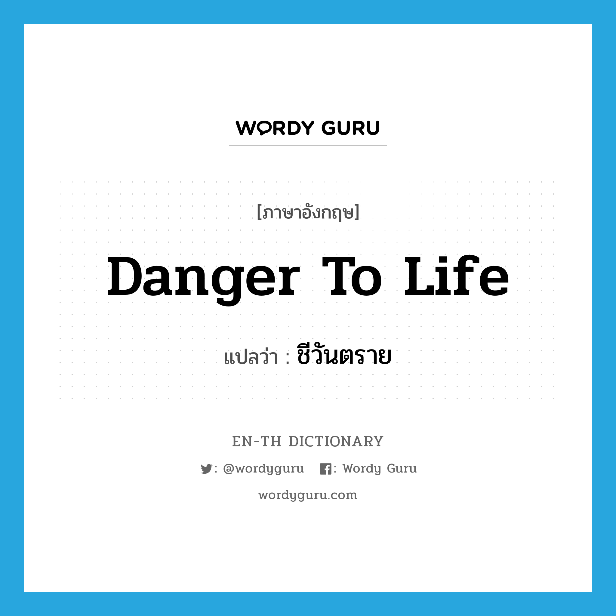 danger to life แปลว่า?, คำศัพท์ภาษาอังกฤษ danger to life แปลว่า ชีวันตราย ประเภท N หมวด N