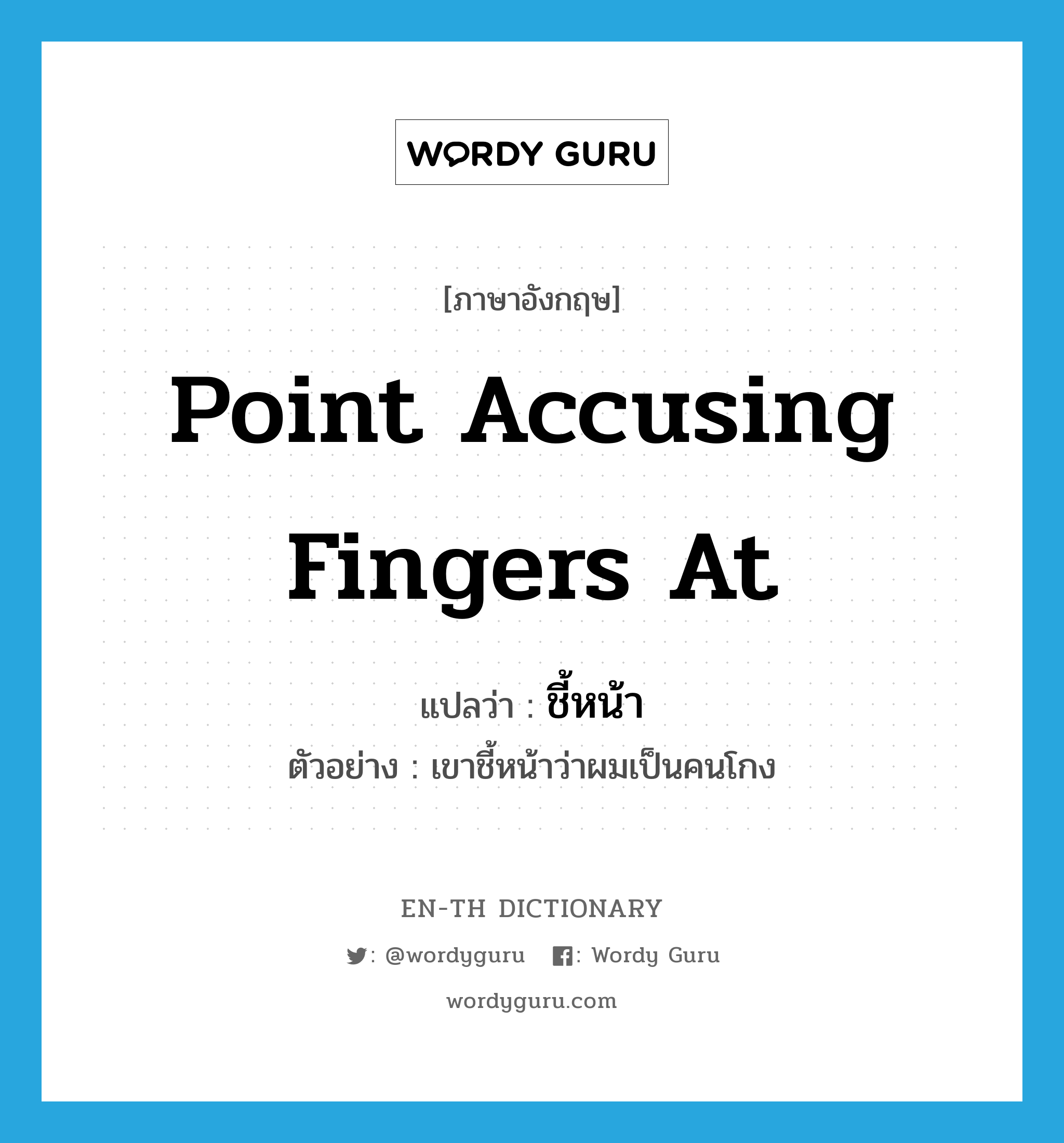 point accusing fingers at แปลว่า?, คำศัพท์ภาษาอังกฤษ point accusing fingers at แปลว่า ชี้หน้า ประเภท V ตัวอย่าง เขาชี้หน้าว่าผมเป็นคนโกง หมวด V