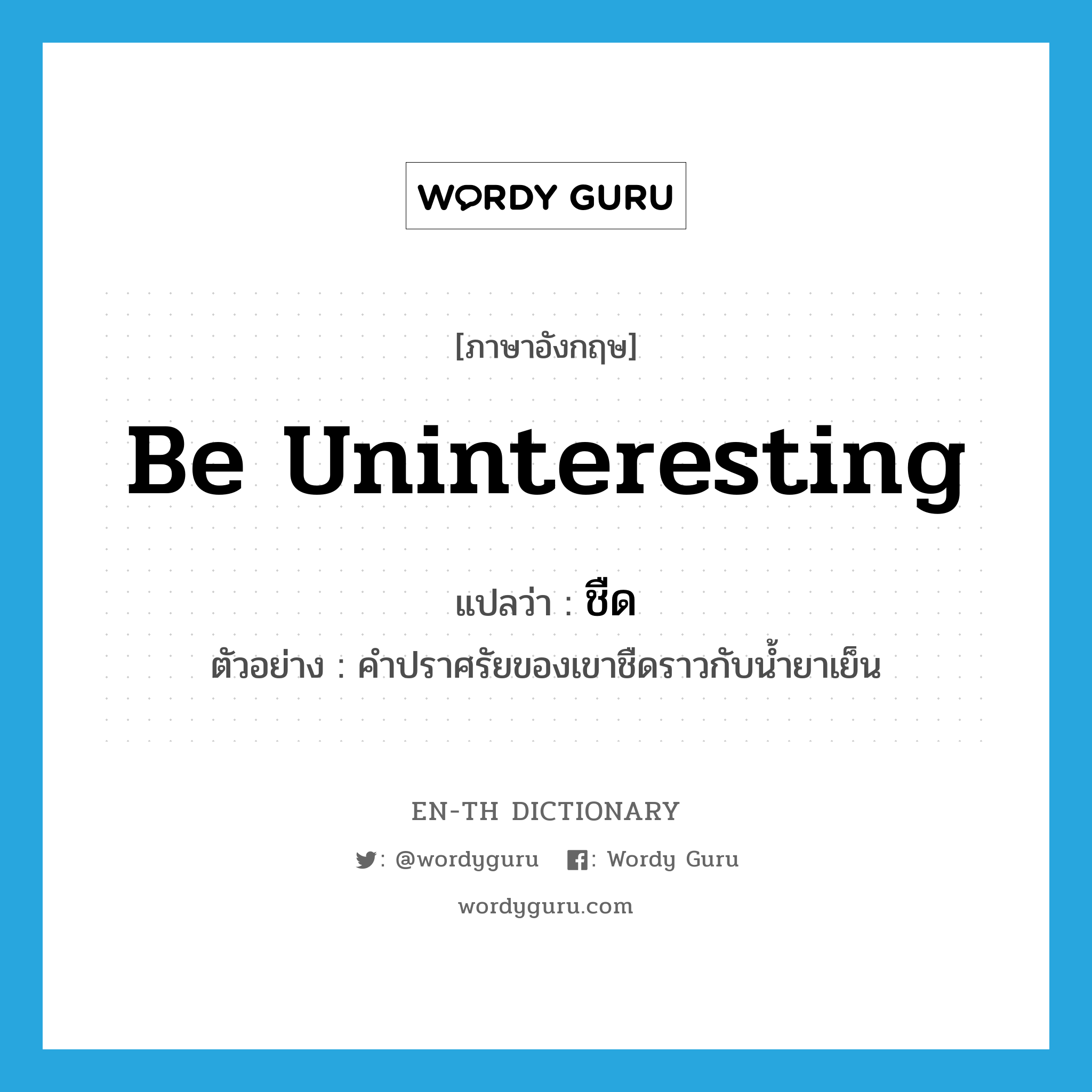 be uninteresting แปลว่า?, คำศัพท์ภาษาอังกฤษ be uninteresting แปลว่า ชืด ประเภท V ตัวอย่าง คำปราศรัยของเขาชืดราวกับน้ำยาเย็น หมวด V