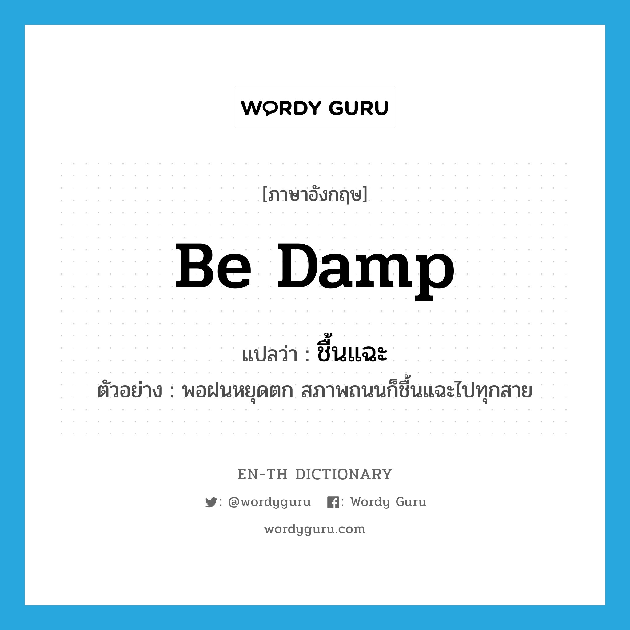 be damp แปลว่า?, คำศัพท์ภาษาอังกฤษ be damp แปลว่า ชื้นแฉะ ประเภท V ตัวอย่าง พอฝนหยุดตก สภาพถนนก็ชื้นแฉะไปทุกสาย หมวด V