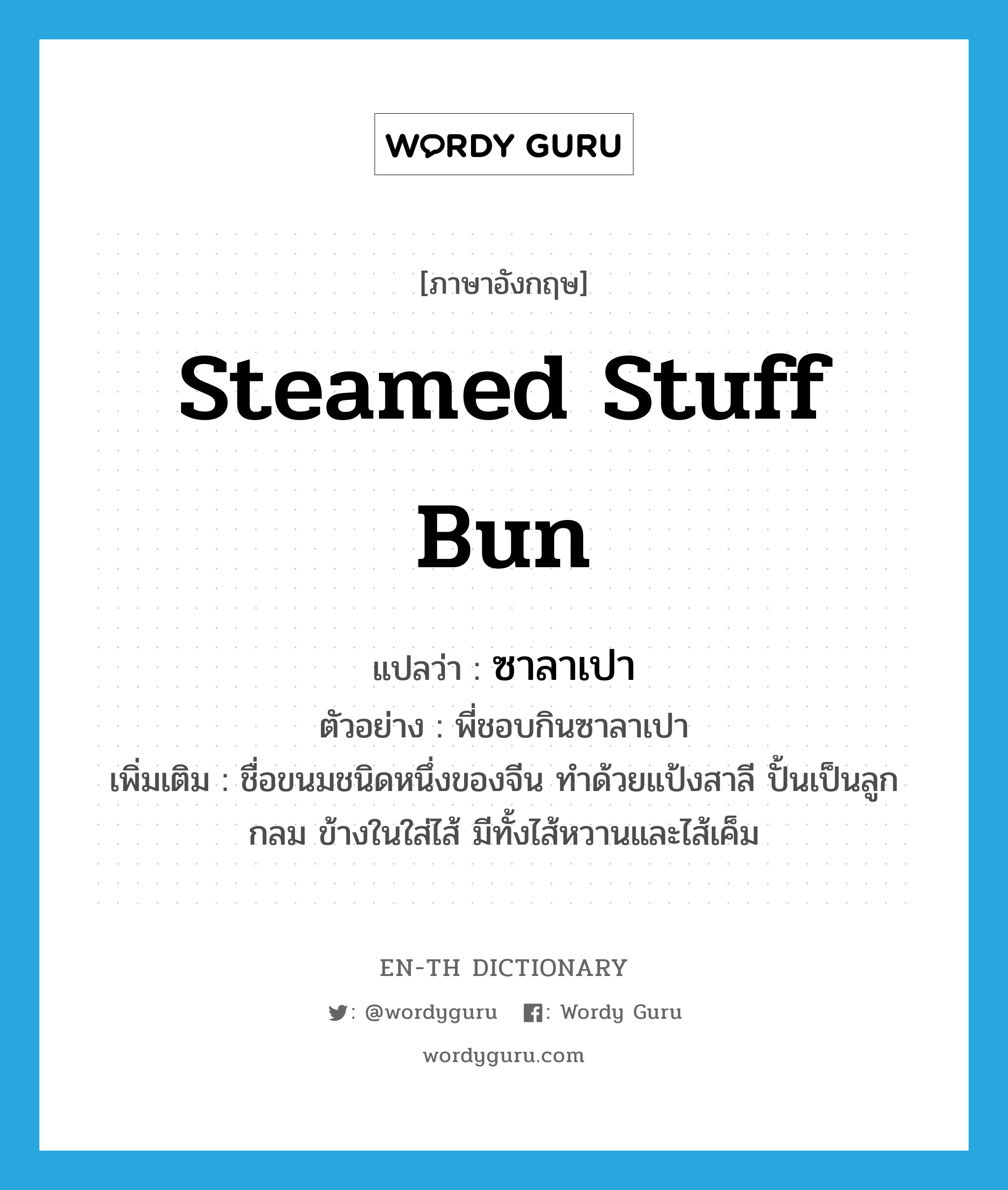 steamed stuff bun แปลว่า?, คำศัพท์ภาษาอังกฤษ steamed stuff bun แปลว่า ซาลาเปา ประเภท N ตัวอย่าง พี่ชอบกินซาลาเปา เพิ่มเติม ชื่อขนมชนิดหนึ่งของจีน ทำด้วยแป้งสาลี ปั้นเป็นลูกกลม ข้างในใส่ไส้ มีทั้งไส้หวานและไส้เค็ม หมวด N