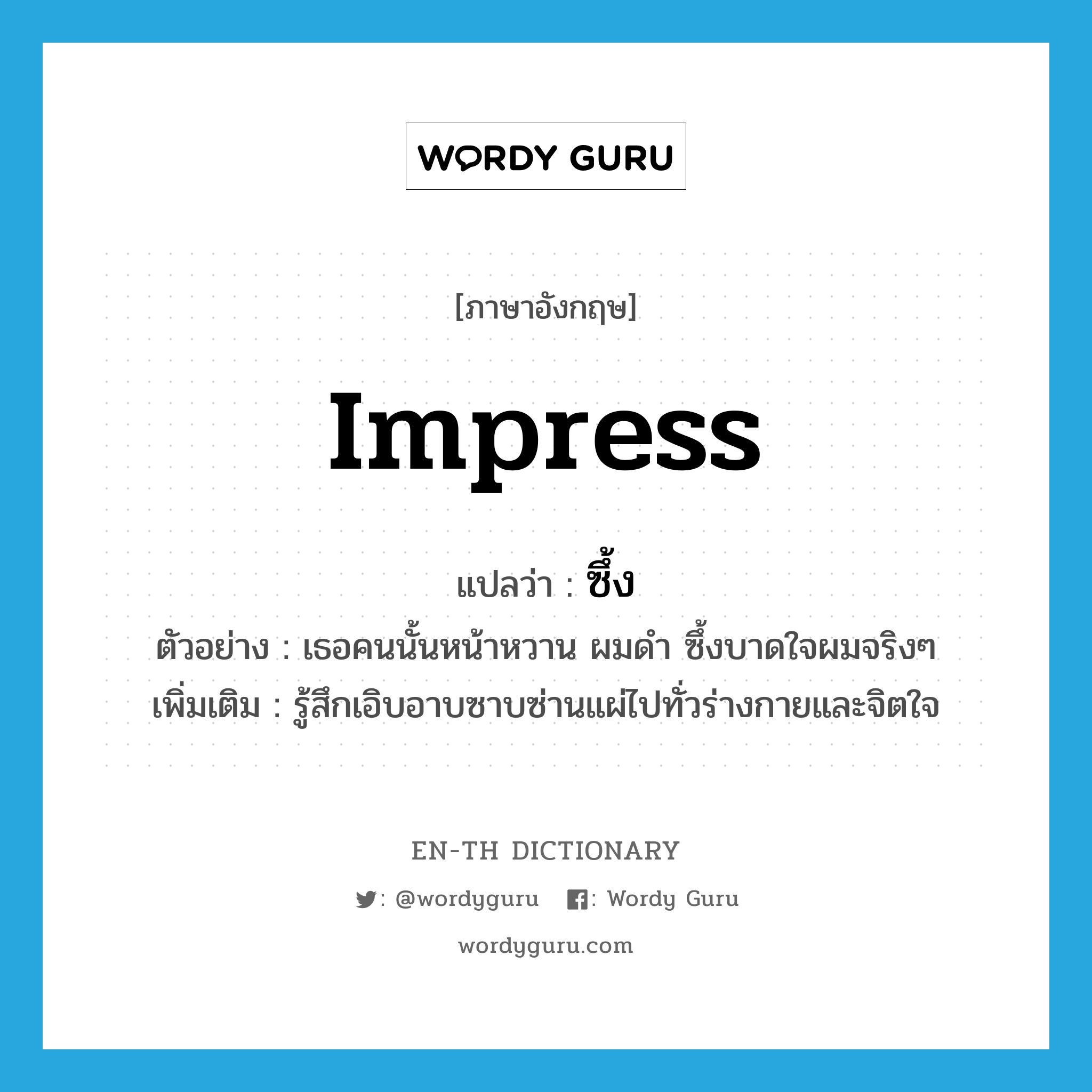 impress แปลว่า?, คำศัพท์ภาษาอังกฤษ impress แปลว่า ซึ้ง ประเภท V ตัวอย่าง เธอคนนั้นหน้าหวาน ผมดำ ซึ้งบาดใจผมจริงๆ เพิ่มเติม รู้สึกเอิบอาบซาบซ่านแผ่ไปทั่วร่างกายและจิตใจ หมวด V