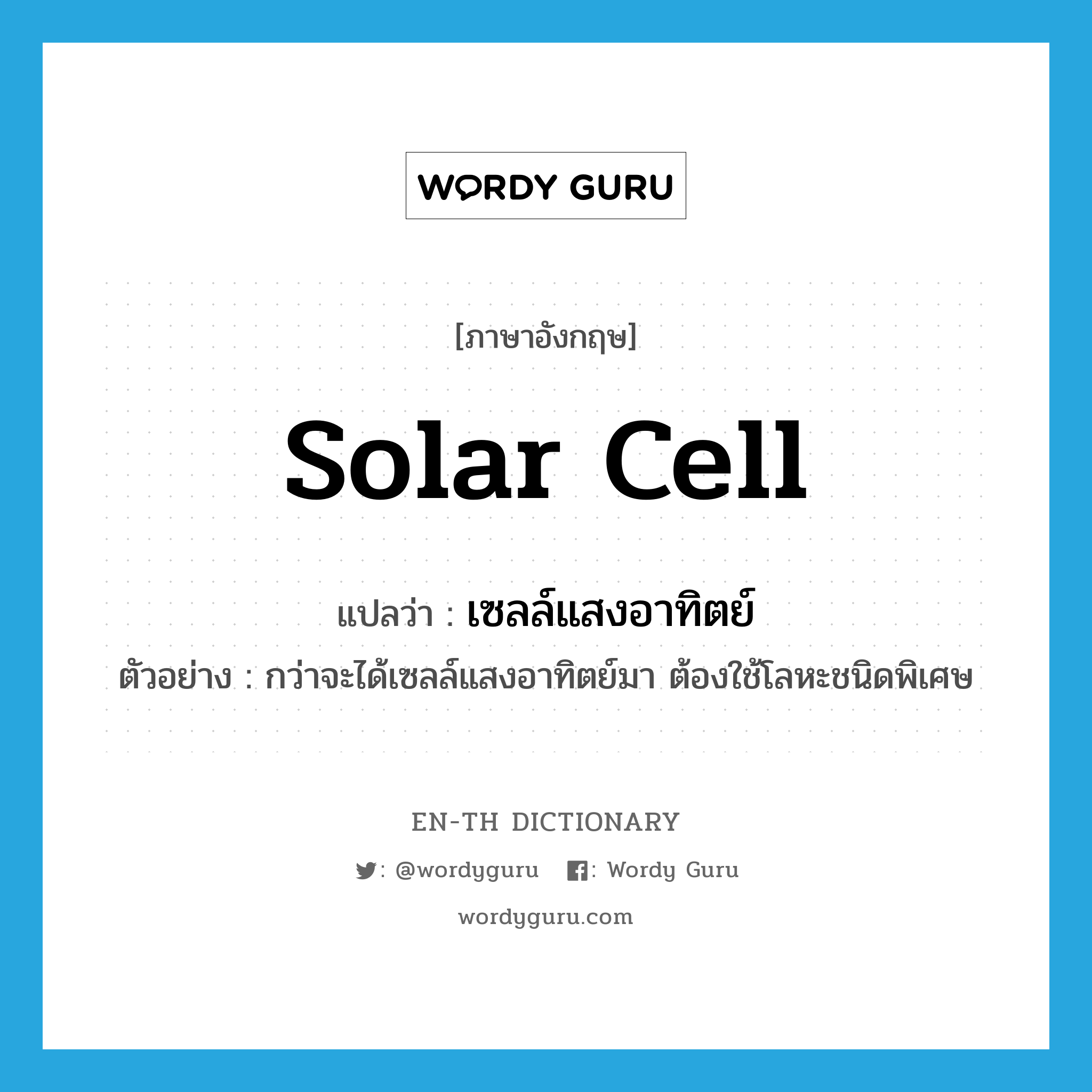 solar cell แปลว่า?, คำศัพท์ภาษาอังกฤษ solar cell แปลว่า เซลล์แสงอาทิตย์ ประเภท N ตัวอย่าง กว่าจะได้เซลล์แสงอาทิตย์มา ต้องใช้โลหะชนิดพิเศษ หมวด N