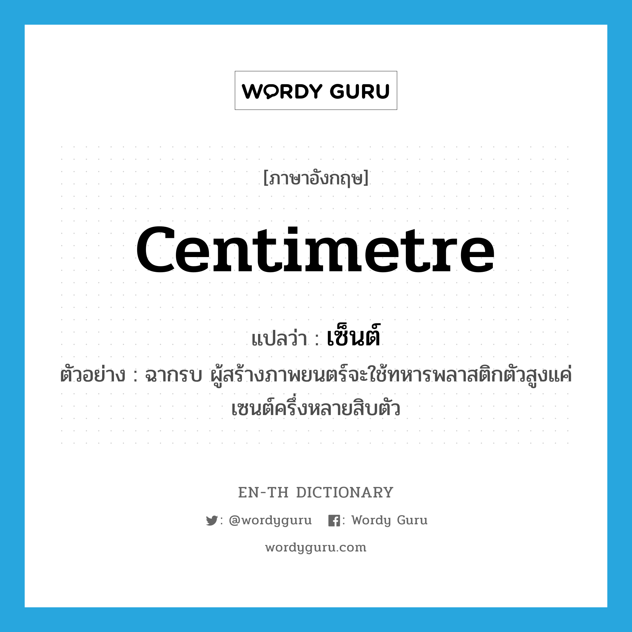 centimetre แปลว่า?, คำศัพท์ภาษาอังกฤษ centimetre แปลว่า เซ็นต์ ประเภท CLAS ตัวอย่าง ฉากรบ ผู้สร้างภาพยนตร์จะใช้ทหารพลาสติกตัวสูงแค่เซนต์ครึ่งหลายสิบตัว หมวด CLAS