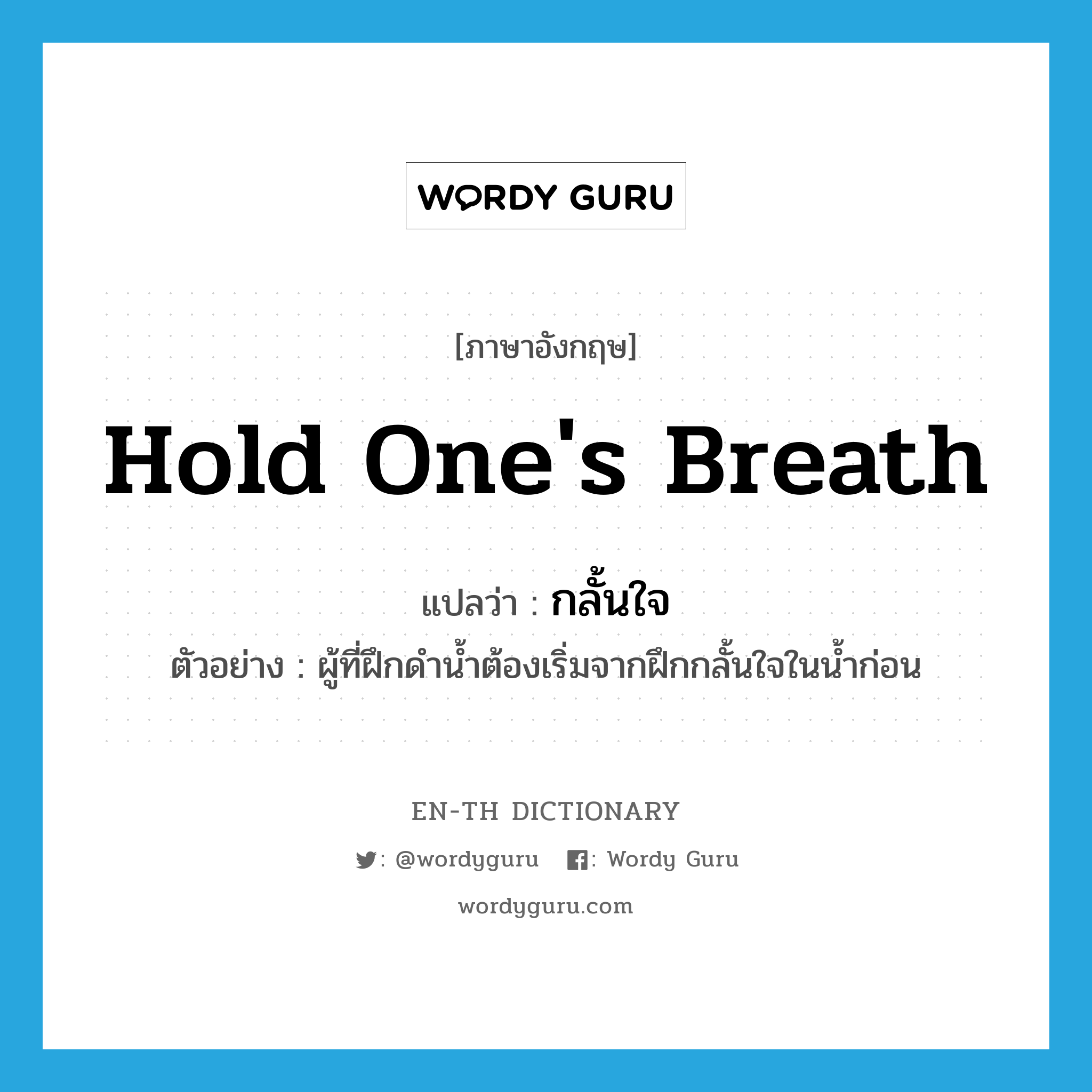 hold one&#39;s breath แปลว่า?, คำศัพท์ภาษาอังกฤษ hold one&#39;s breath แปลว่า กลั้นใจ ประเภท V ตัวอย่าง ผู้ที่ฝึกดำน้ำต้องเริ่มจากฝึกกลั้นใจในน้ำก่อน หมวด V