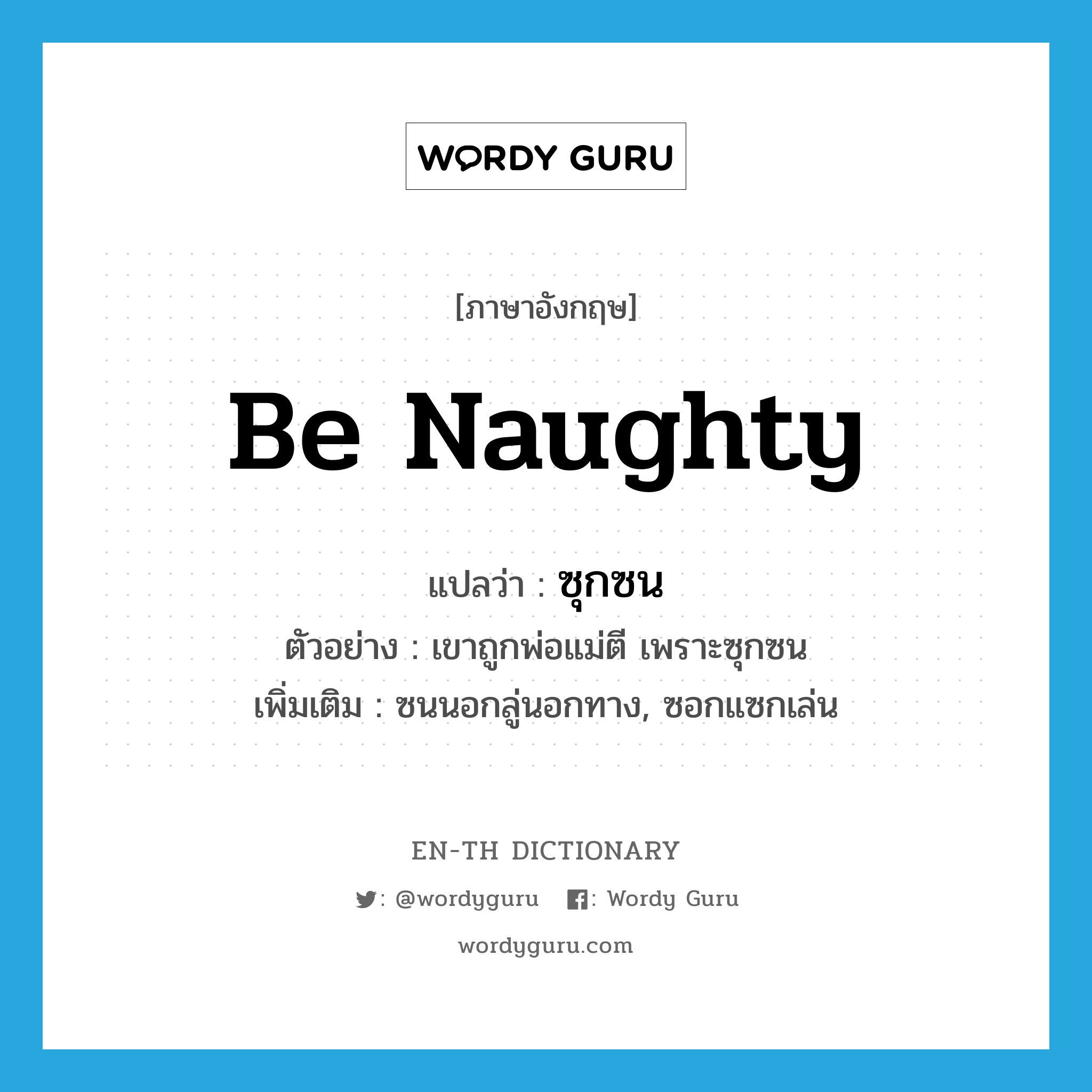 be naughty แปลว่า?, คำศัพท์ภาษาอังกฤษ be naughty แปลว่า ซุกซน ประเภท V ตัวอย่าง เขาถูกพ่อแม่ตี เพราะซุกซน เพิ่มเติม ซนนอกลู่นอกทาง, ซอกแซกเล่น หมวด V