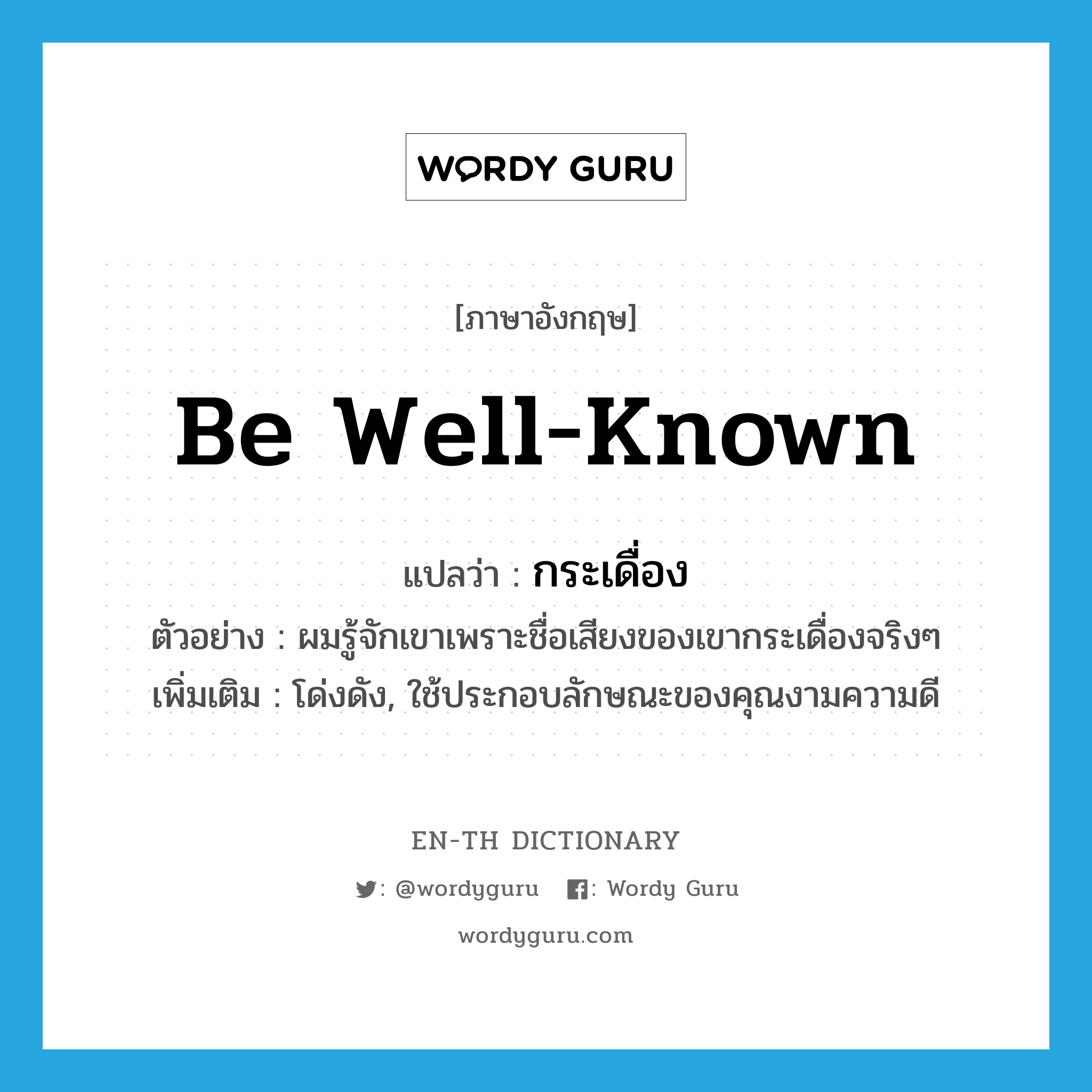 be well-known แปลว่า?, คำศัพท์ภาษาอังกฤษ be well-known แปลว่า กระเดื่อง ประเภท V ตัวอย่าง ผมรู้จักเขาเพราะชื่อเสียงของเขากระเดื่องจริงๆ เพิ่มเติม โด่งดัง, ใช้ประกอบลักษณะของคุณงามความดี หมวด V