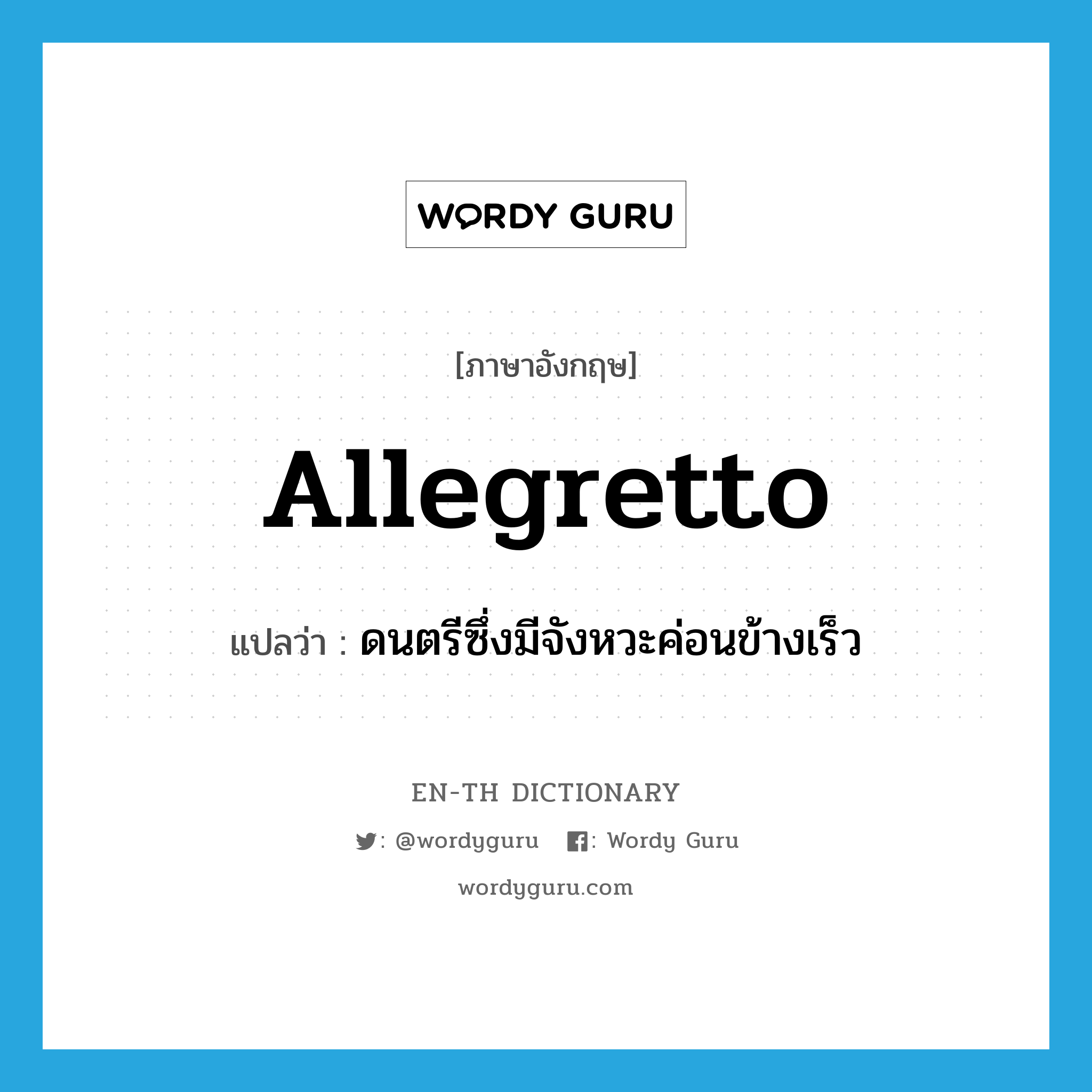 allegretto แปลว่า?, คำศัพท์ภาษาอังกฤษ allegretto แปลว่า ดนตรีซึ่งมีจังหวะค่อนข้างเร็ว ประเภท N หมวด N