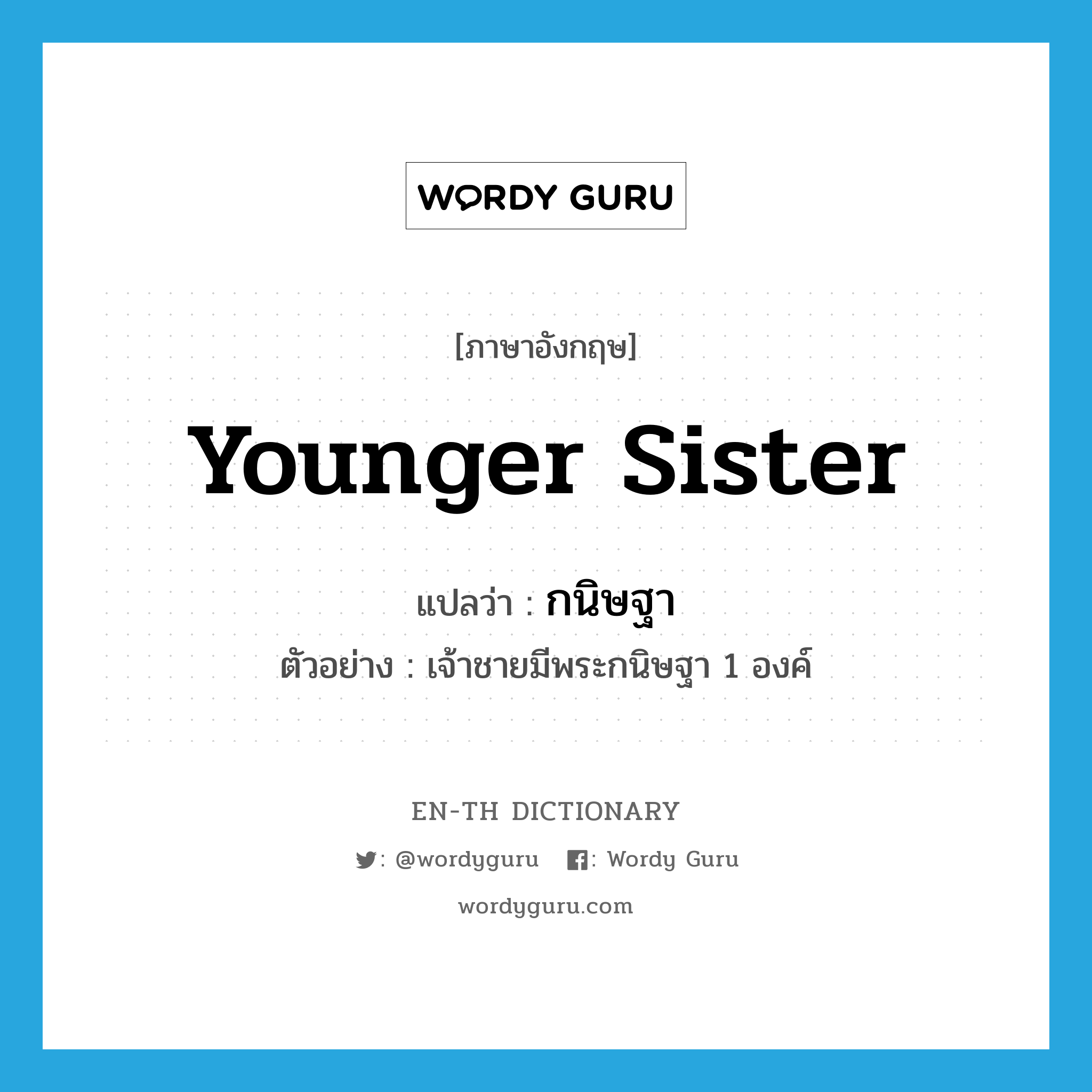 younger sister แปลว่า?, คำศัพท์ภาษาอังกฤษ younger sister แปลว่า กนิษฐา ประเภท N ตัวอย่าง เจ้าชายมีพระกนิษฐา 1 องค์ หมวด N