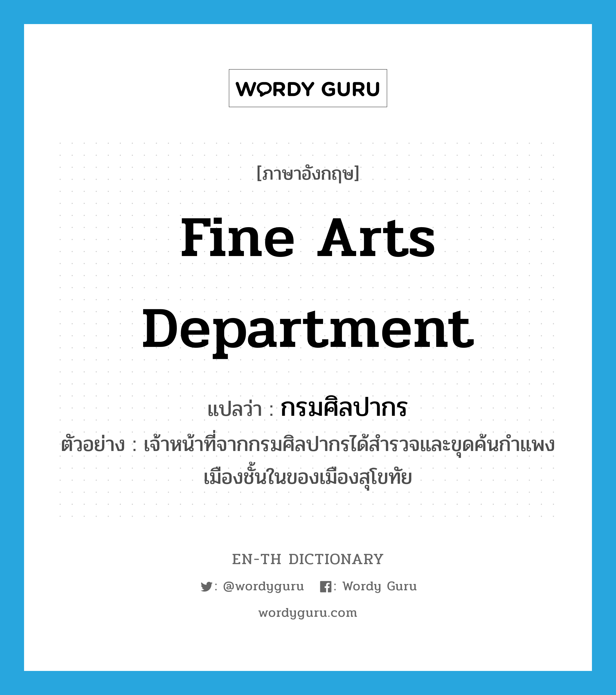 Fine Arts Department แปลว่า?, คำศัพท์ภาษาอังกฤษ Fine Arts Department แปลว่า กรมศิลปากร ประเภท N ตัวอย่าง เจ้าหน้าที่จากกรมศิลปากรได้สำรวจและขุดค้นกำแพงเมืองชั้นในของเมืองสุโขทัย หมวด N