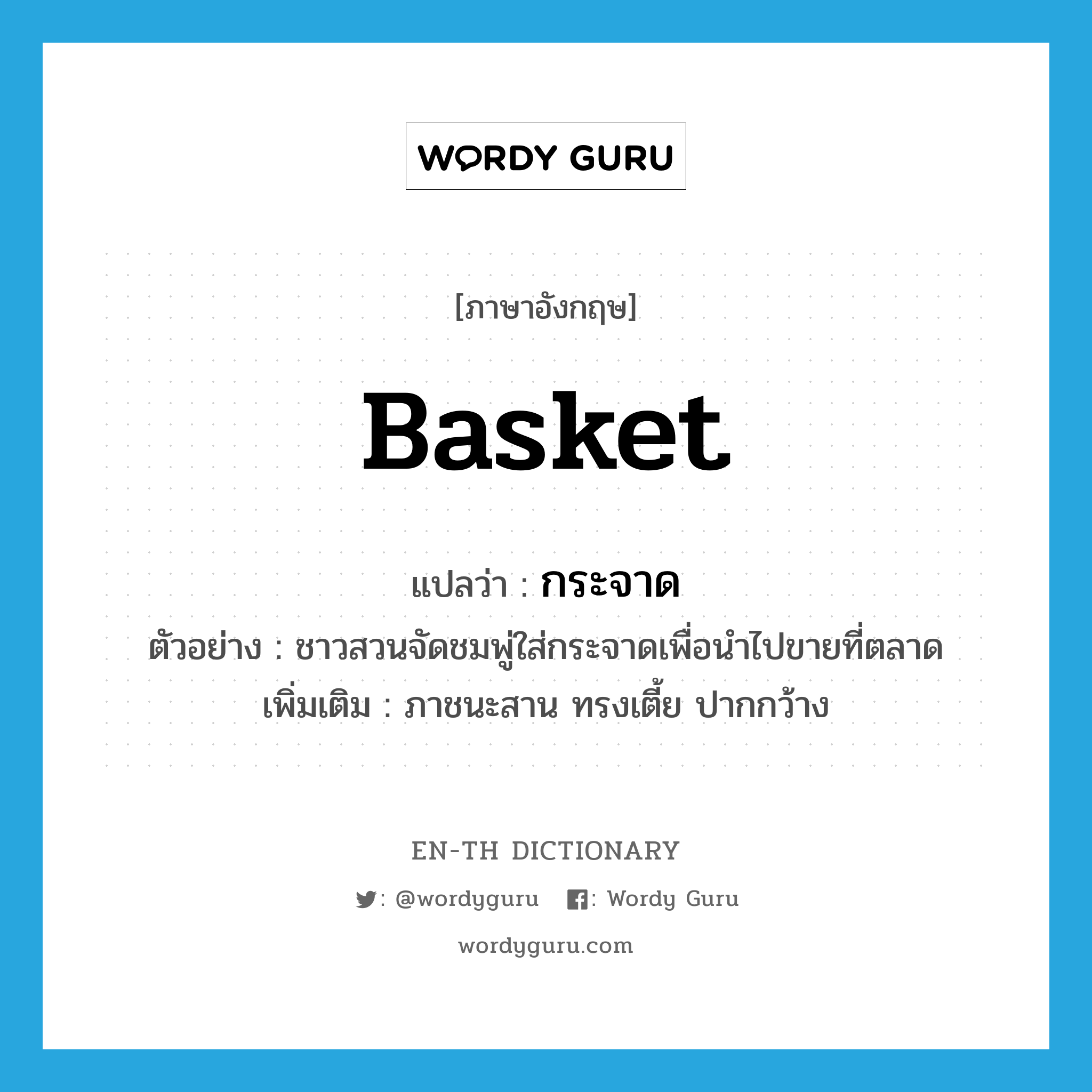 basket แปลว่า?, คำศัพท์ภาษาอังกฤษ basket แปลว่า กระจาด ประเภท N ตัวอย่าง ชาวสวนจัดชมพู่ใส่กระจาดเพื่อนำไปขายที่ตลาด เพิ่มเติม ภาชนะสาน ทรงเตี้ย ปากกว้าง หมวด N