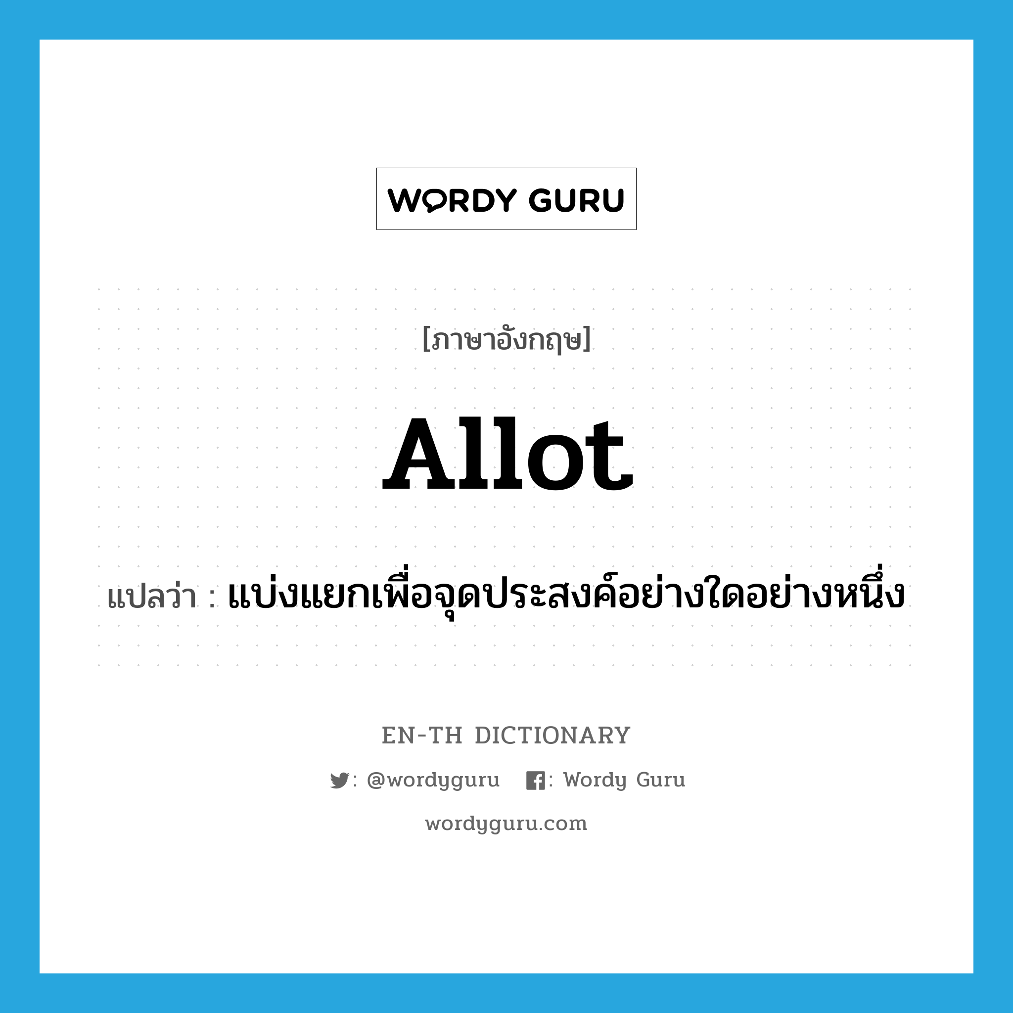 allot แปลว่า?, คำศัพท์ภาษาอังกฤษ allot แปลว่า แบ่งแยกเพื่อจุดประสงค์อย่างใดอย่างหนึ่ง ประเภท VT หมวด VT