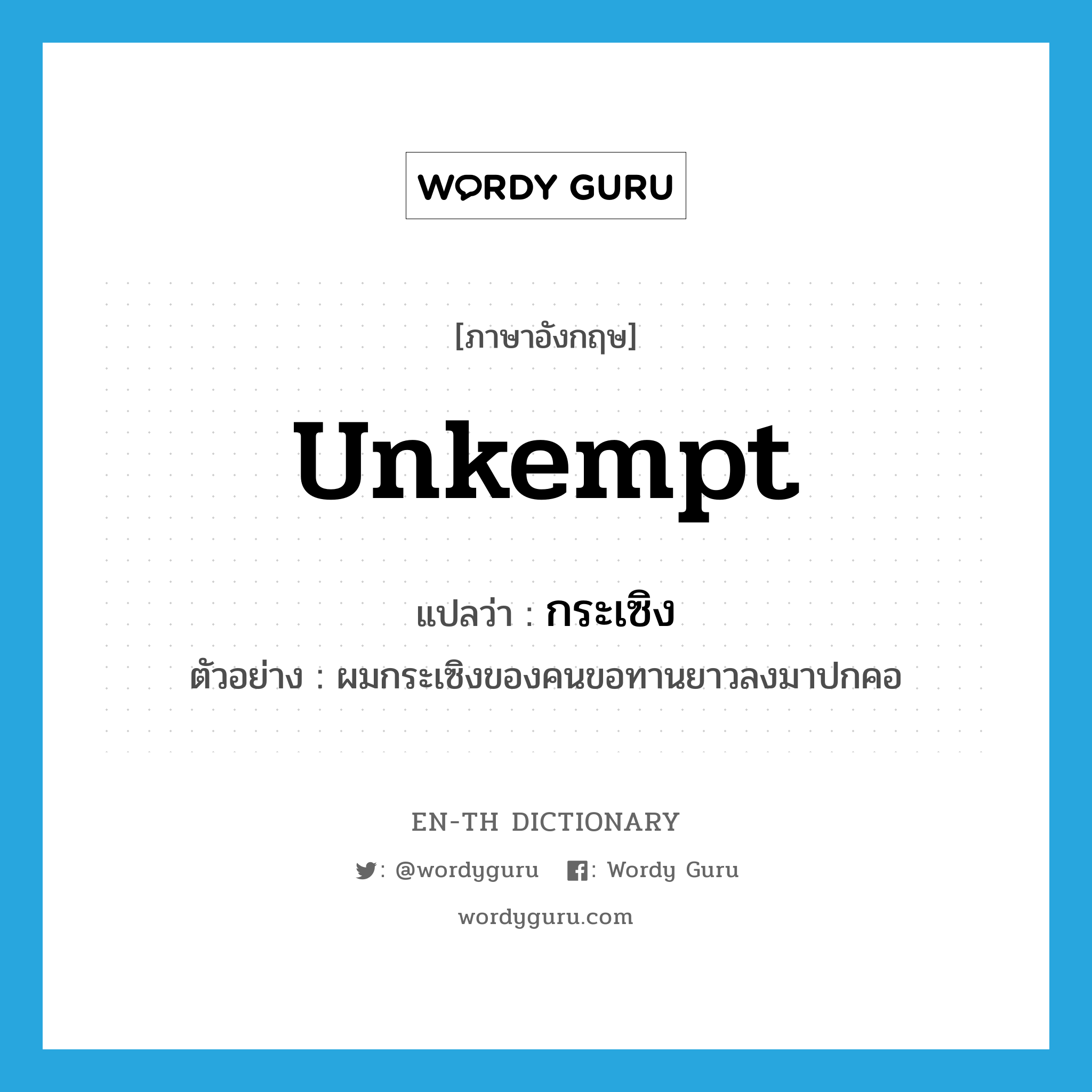 unkempt แปลว่า?, คำศัพท์ภาษาอังกฤษ unkempt แปลว่า กระเซิง ประเภท ADJ ตัวอย่าง ผมกระเซิงของคนขอทานยาวลงมาปกคอ หมวด ADJ