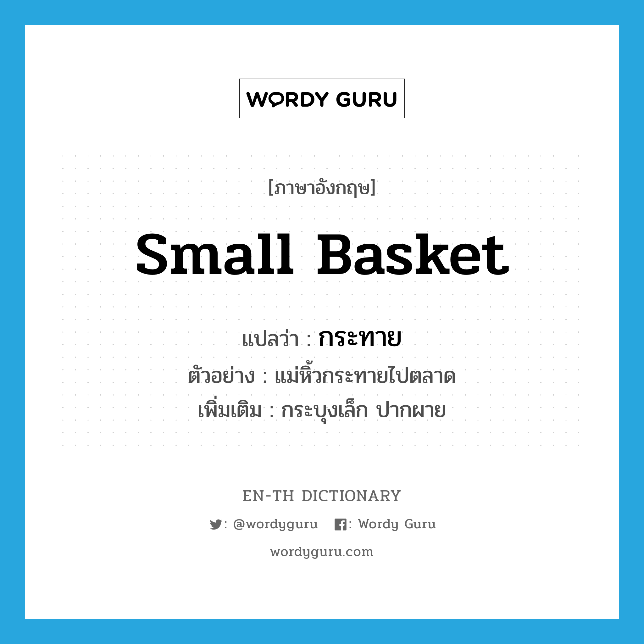 small basket แปลว่า?, คำศัพท์ภาษาอังกฤษ small basket แปลว่า กระทาย ประเภท N ตัวอย่าง แม่หิ้วกระทายไปตลาด เพิ่มเติม กระบุงเล็ก ปากผาย หมวด N