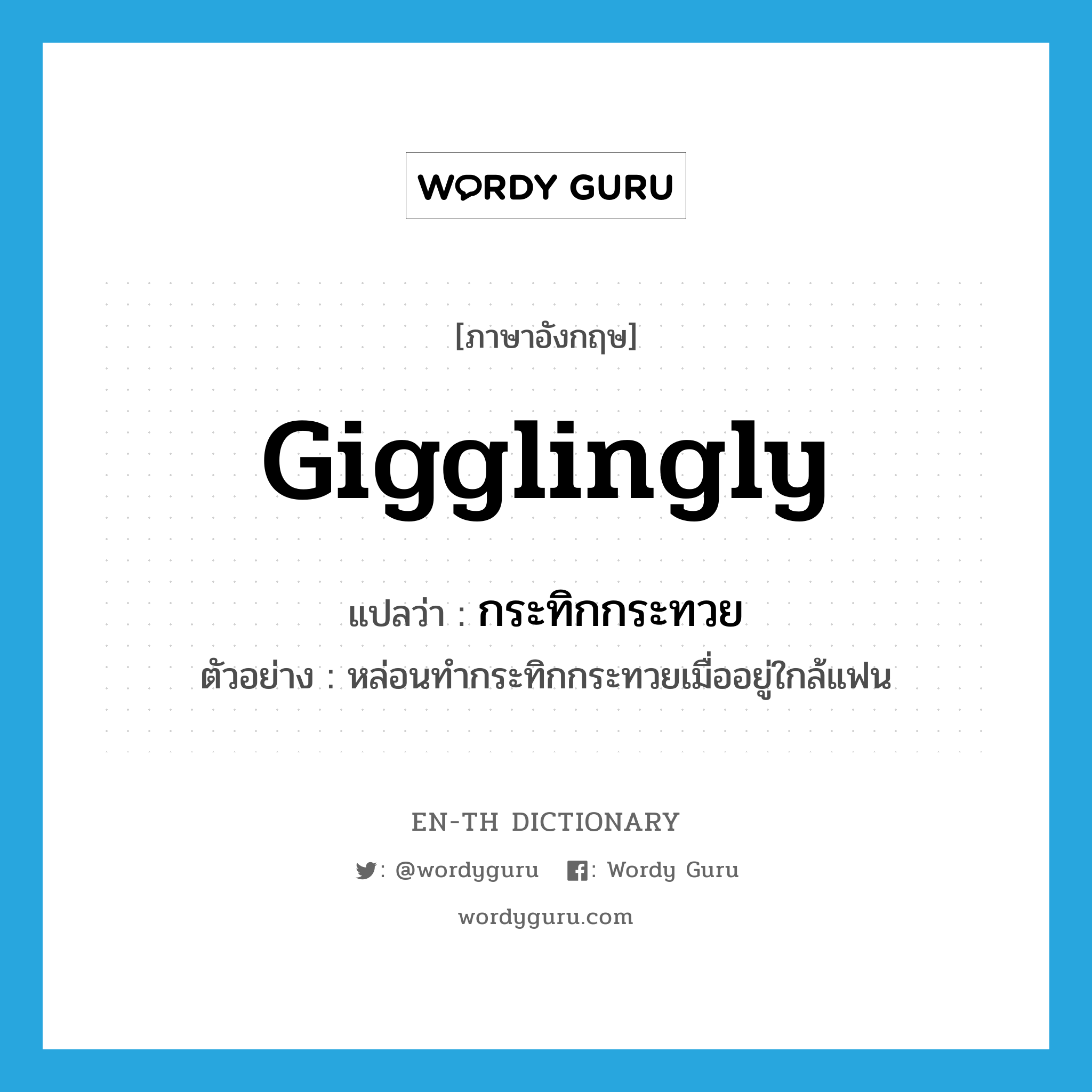 gigglingly แปลว่า?, คำศัพท์ภาษาอังกฤษ gigglingly แปลว่า กระทิกกระทวย ประเภท ADV ตัวอย่าง หล่อนทำกระทิกกระทวยเมื่ออยู่ใกล้แฟน หมวด ADV