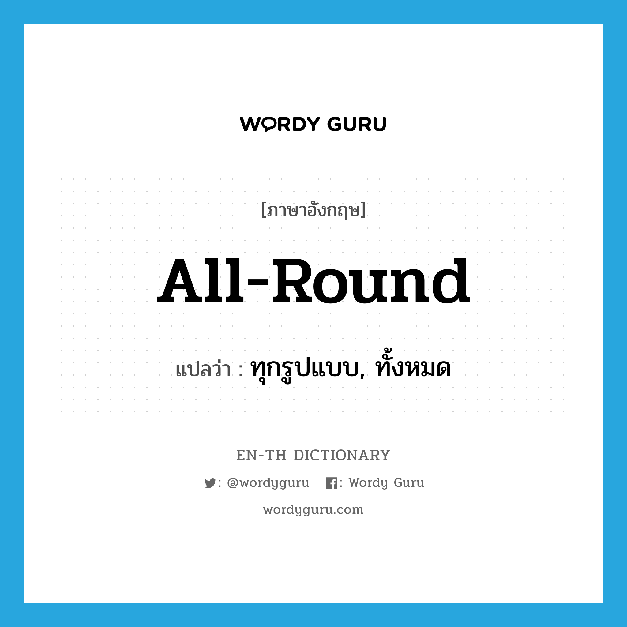 all-round แปลว่า?, คำศัพท์ภาษาอังกฤษ all-round แปลว่า ทุกรูปแบบ, ทั้งหมด ประเภท ADJ หมวด ADJ