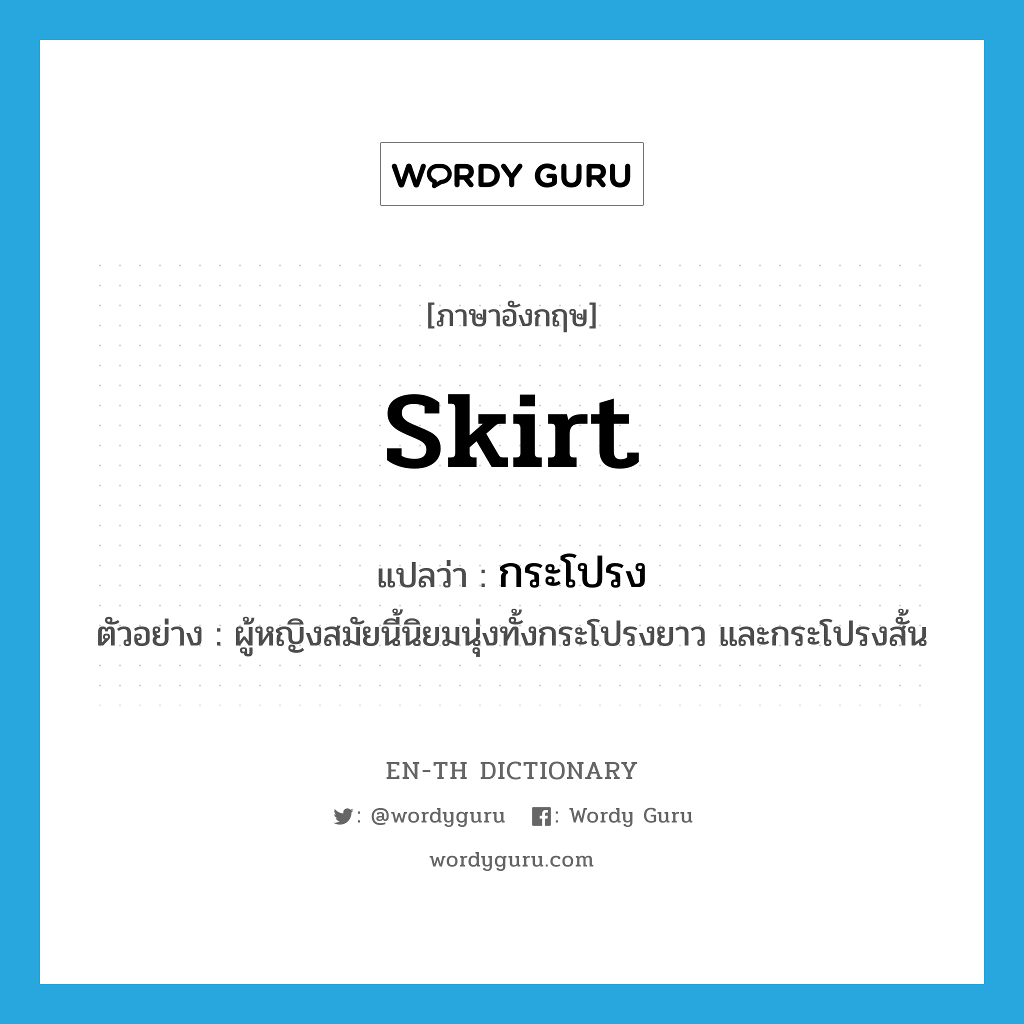 skirt แปลว่า?, คำศัพท์ภาษาอังกฤษ skirt แปลว่า กระโปรง ประเภท N ตัวอย่าง ผู้หญิงสมัยนี้นิยมนุ่งทั้งกระโปรงยาว และกระโปรงสั้น หมวด N