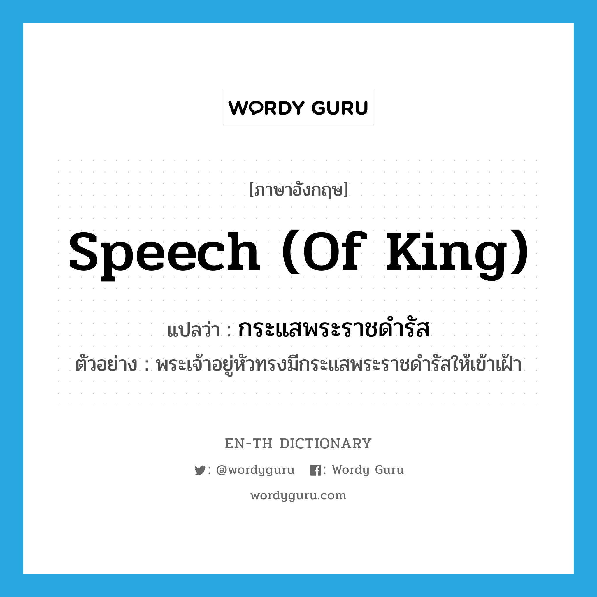 speech (of king) แปลว่า?, คำศัพท์ภาษาอังกฤษ speech (of king) แปลว่า กระแสพระราชดำรัส ประเภท N ตัวอย่าง พระเจ้าอยู่หัวทรงมีกระแสพระราชดำรัสให้เข้าเฝ้า หมวด N