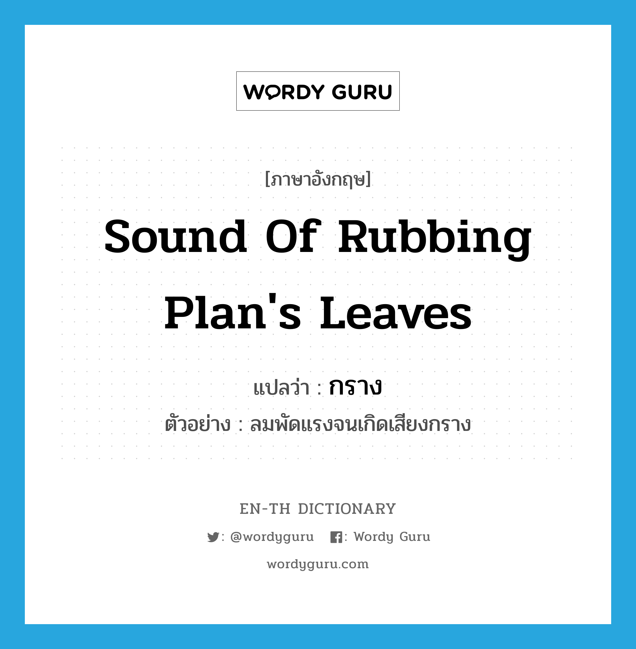 sound of rubbing plan&#39;s leaves แปลว่า?, คำศัพท์ภาษาอังกฤษ sound of rubbing plan&#39;s leaves แปลว่า กราง ประเภท ADV ตัวอย่าง ลมพัดแรงจนเกิดเสียงกราง หมวด ADV