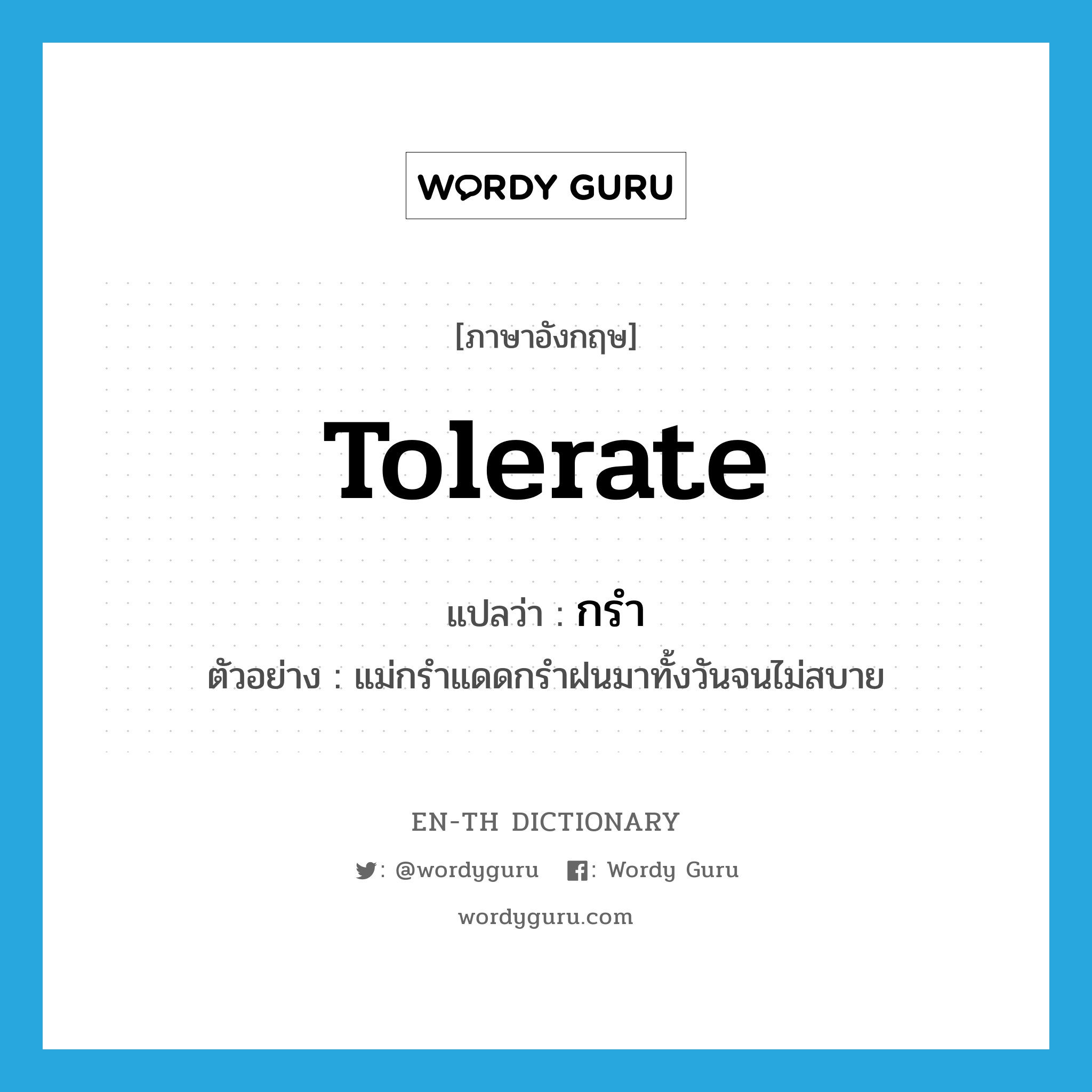 tolerate แปลว่า?, คำศัพท์ภาษาอังกฤษ tolerate แปลว่า กรำ ประเภท V ตัวอย่าง แม่กรำแดดกรำฝนมาทั้งวันจนไม่สบาย หมวด V