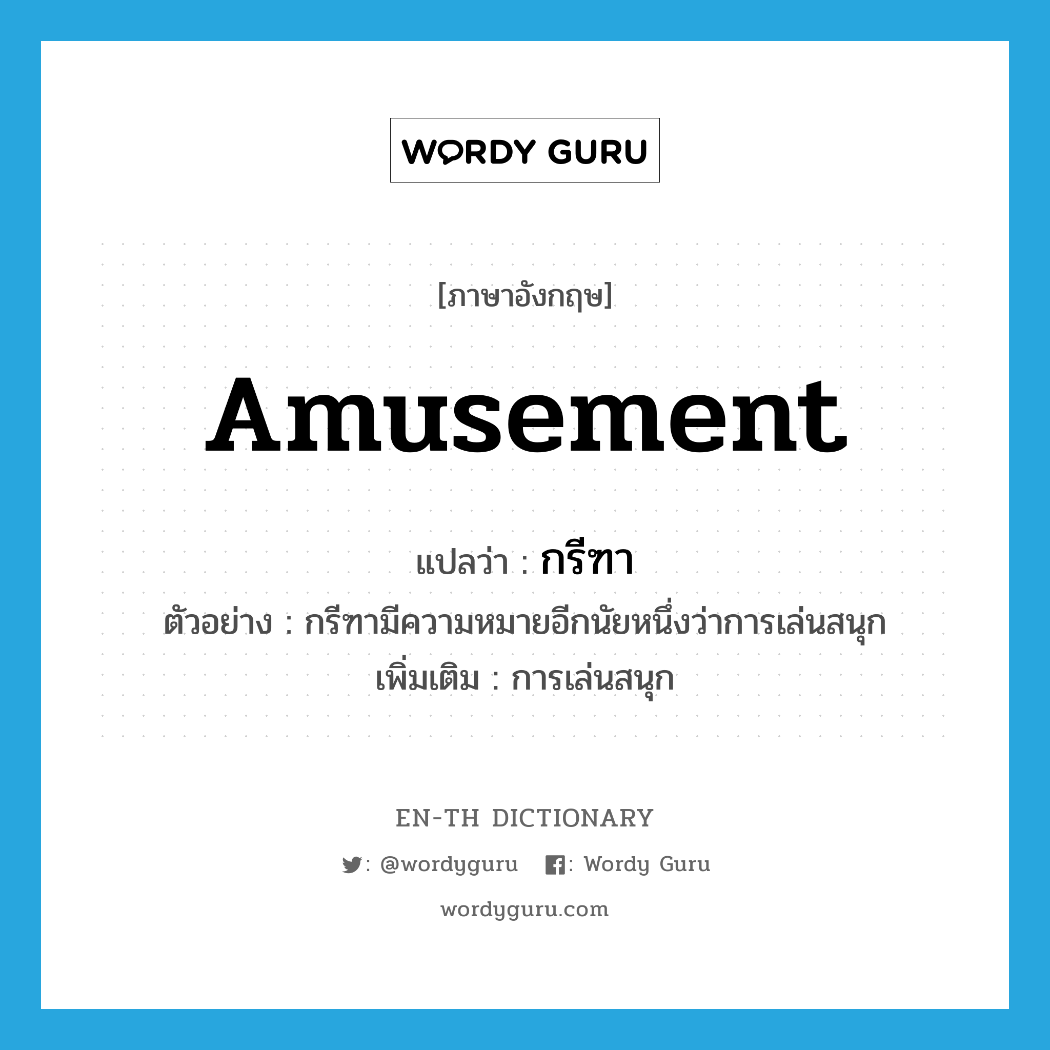 amusement แปลว่า?, คำศัพท์ภาษาอังกฤษ amusement แปลว่า กรีฑา ประเภท N ตัวอย่าง กรีฑามีความหมายอีกนัยหนึ่งว่าการเล่นสนุก เพิ่มเติม การเล่นสนุก หมวด N