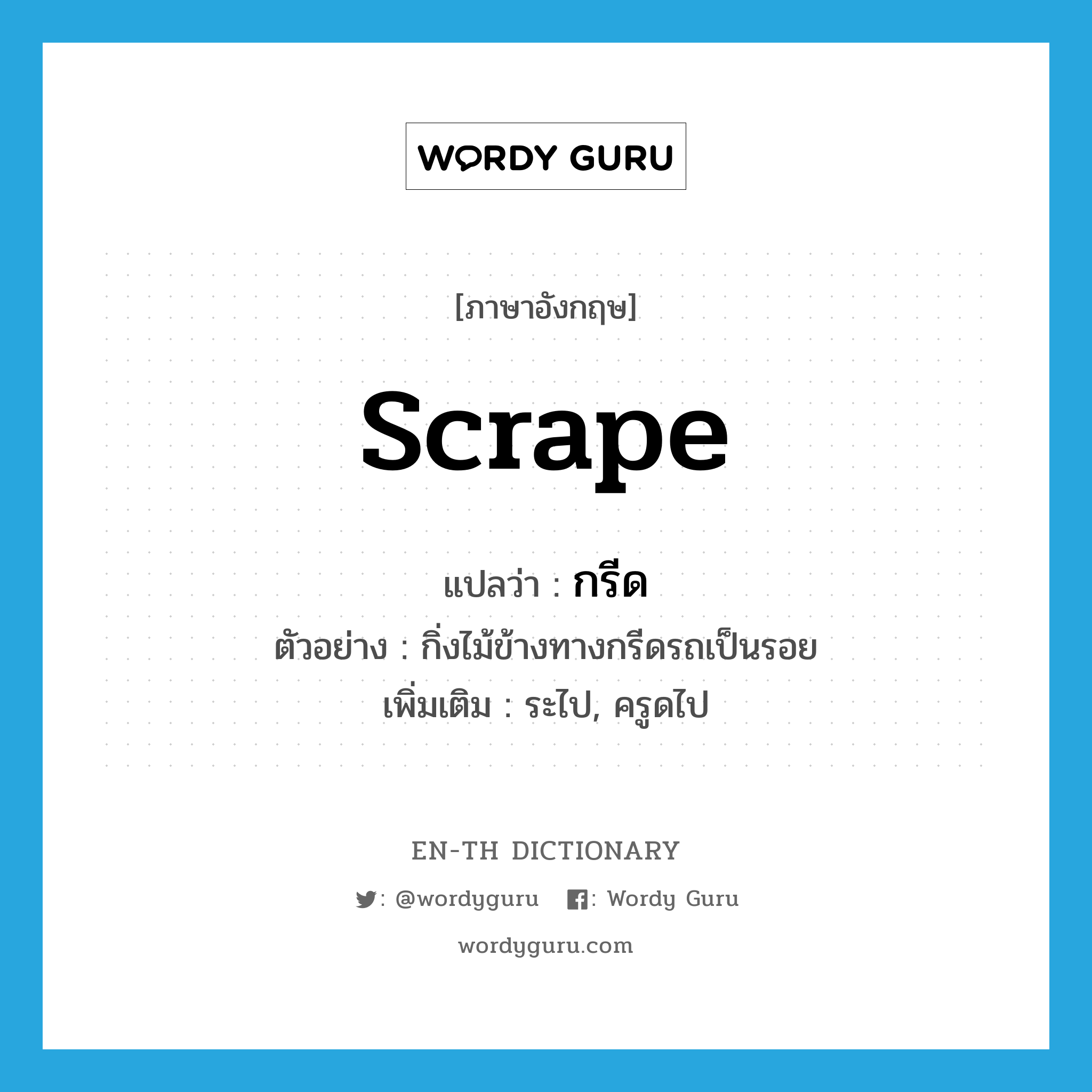 scrape แปลว่า?, คำศัพท์ภาษาอังกฤษ scrape แปลว่า กรีด ประเภท V ตัวอย่าง กิ่งไม้ข้างทางกรีดรถเป็นรอย เพิ่มเติม ระไป, ครูดไป หมวด V