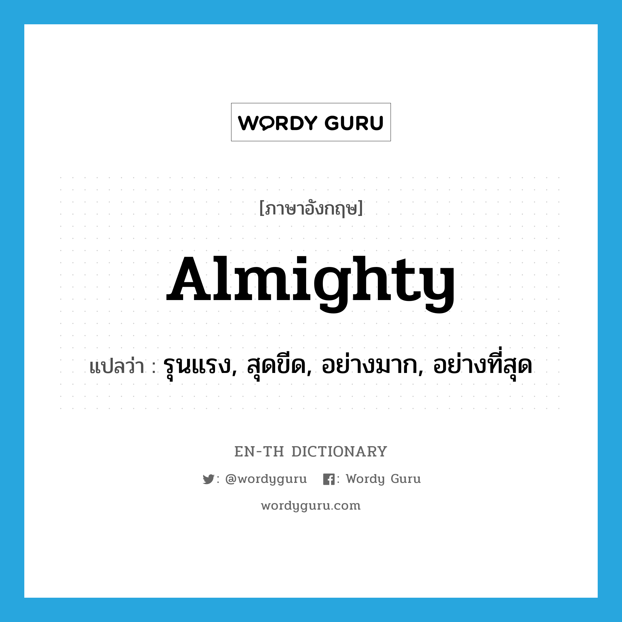 almighty แปลว่า?, คำศัพท์ภาษาอังกฤษ almighty แปลว่า รุนแรง, สุดขีด, อย่างมาก, อย่างที่สุด ประเภท ADJ หมวด ADJ