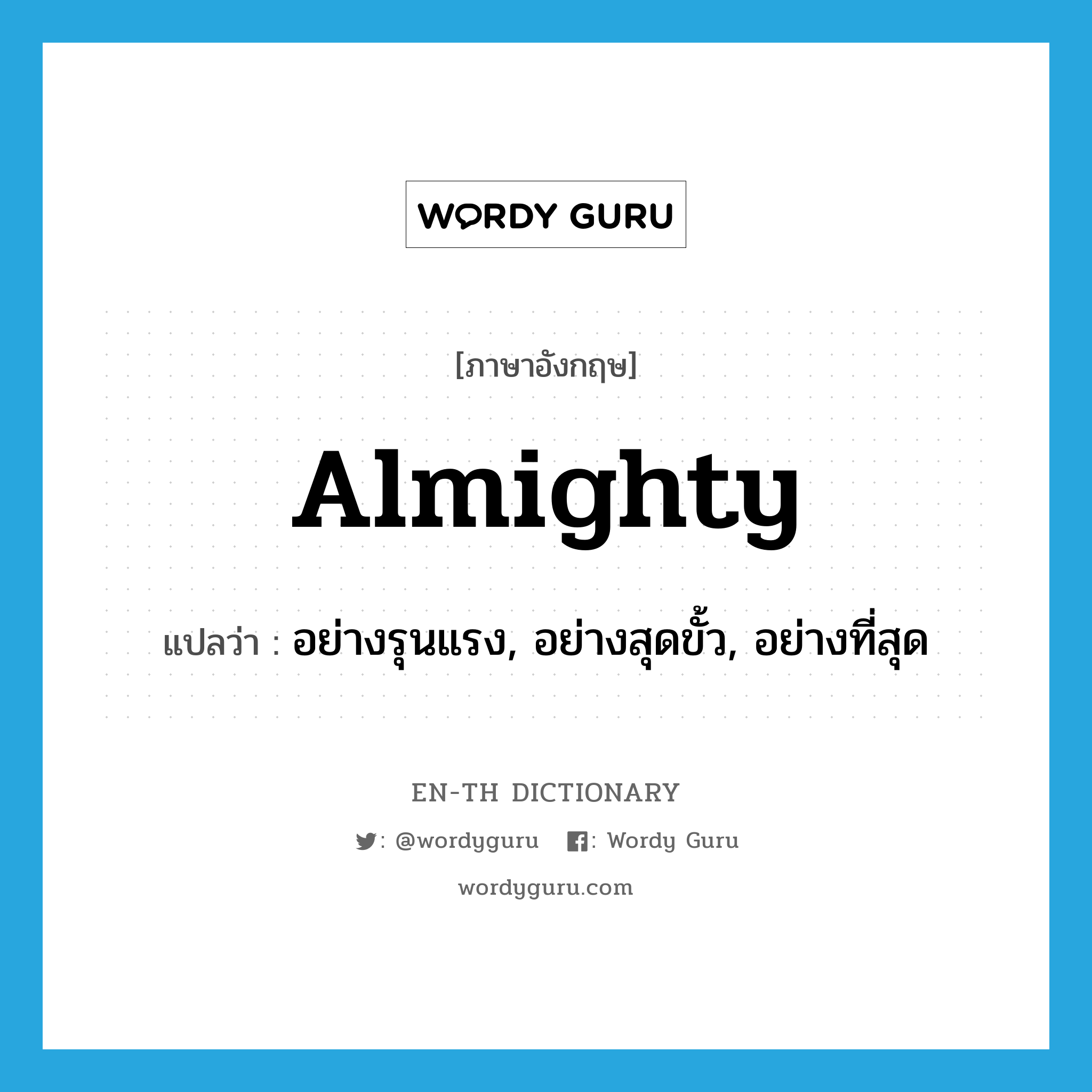 almighty แปลว่า?, คำศัพท์ภาษาอังกฤษ almighty แปลว่า อย่างรุนแรง, อย่างสุดขั้ว, อย่างที่สุด ประเภท ADV หมวด ADV