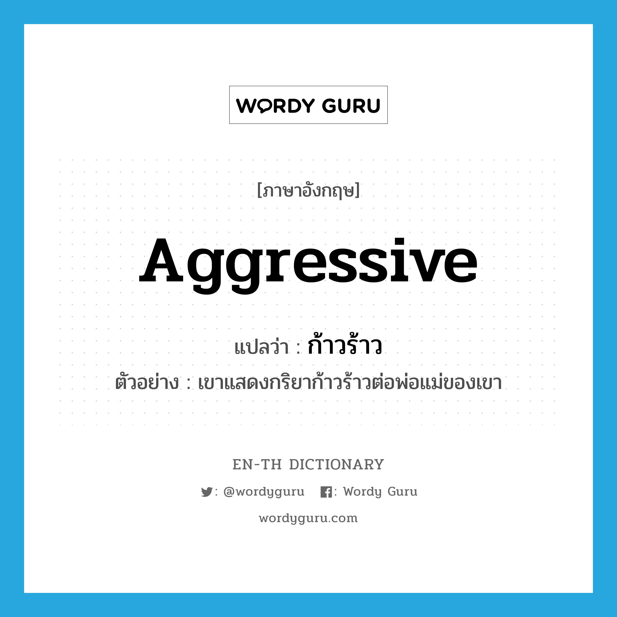 aggressive แปลว่า?, คำศัพท์ภาษาอังกฤษ aggressive แปลว่า ก้าวร้าว ประเภท ADJ ตัวอย่าง เขาแสดงกริยาก้าวร้าวต่อพ่อแม่ของเขา หมวด ADJ