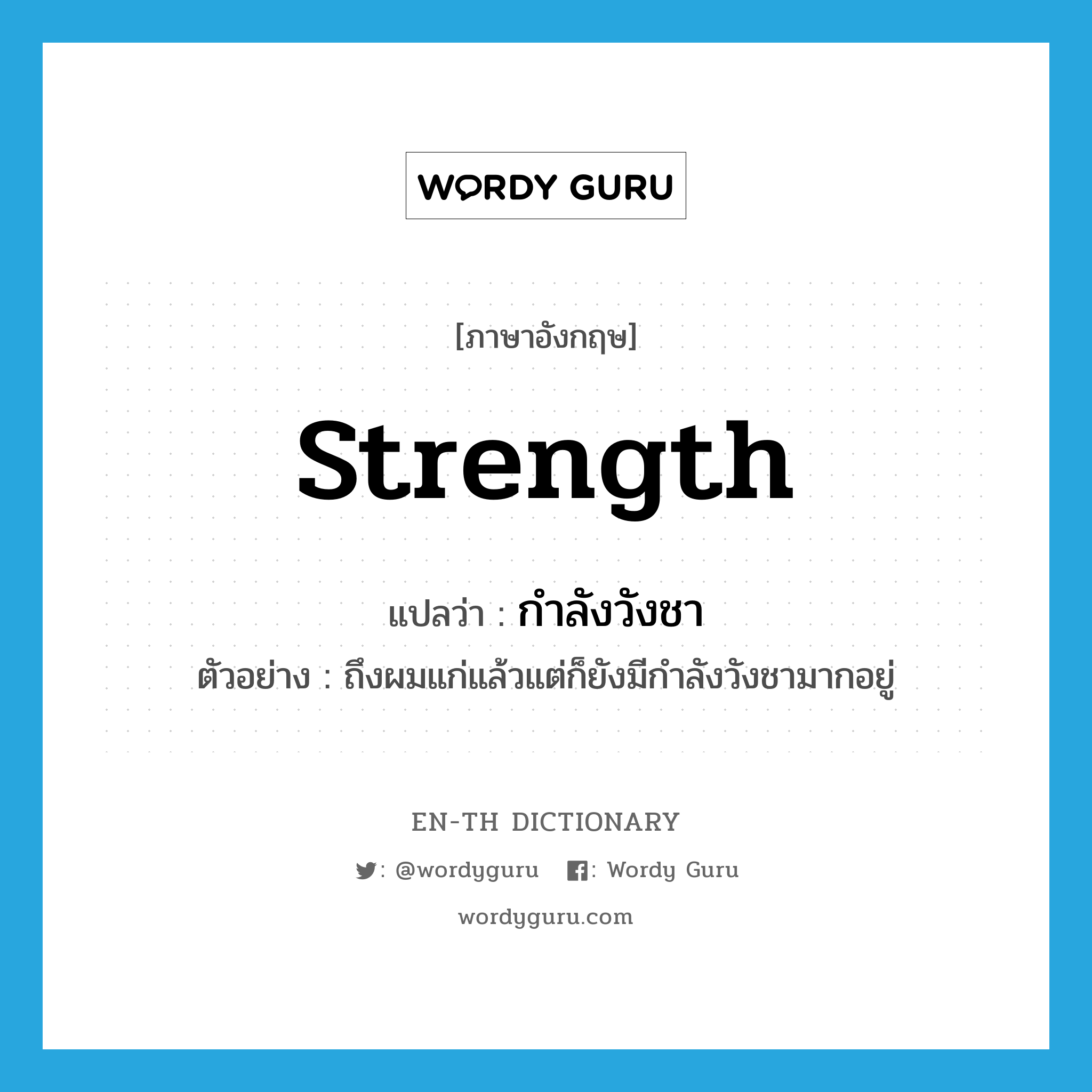 strength แปลว่า?, คำศัพท์ภาษาอังกฤษ strength แปลว่า กำลังวังชา ประเภท N ตัวอย่าง ถึงผมแก่แล้วแต่ก็ยังมีกำลังวังชามากอยู่ หมวด N