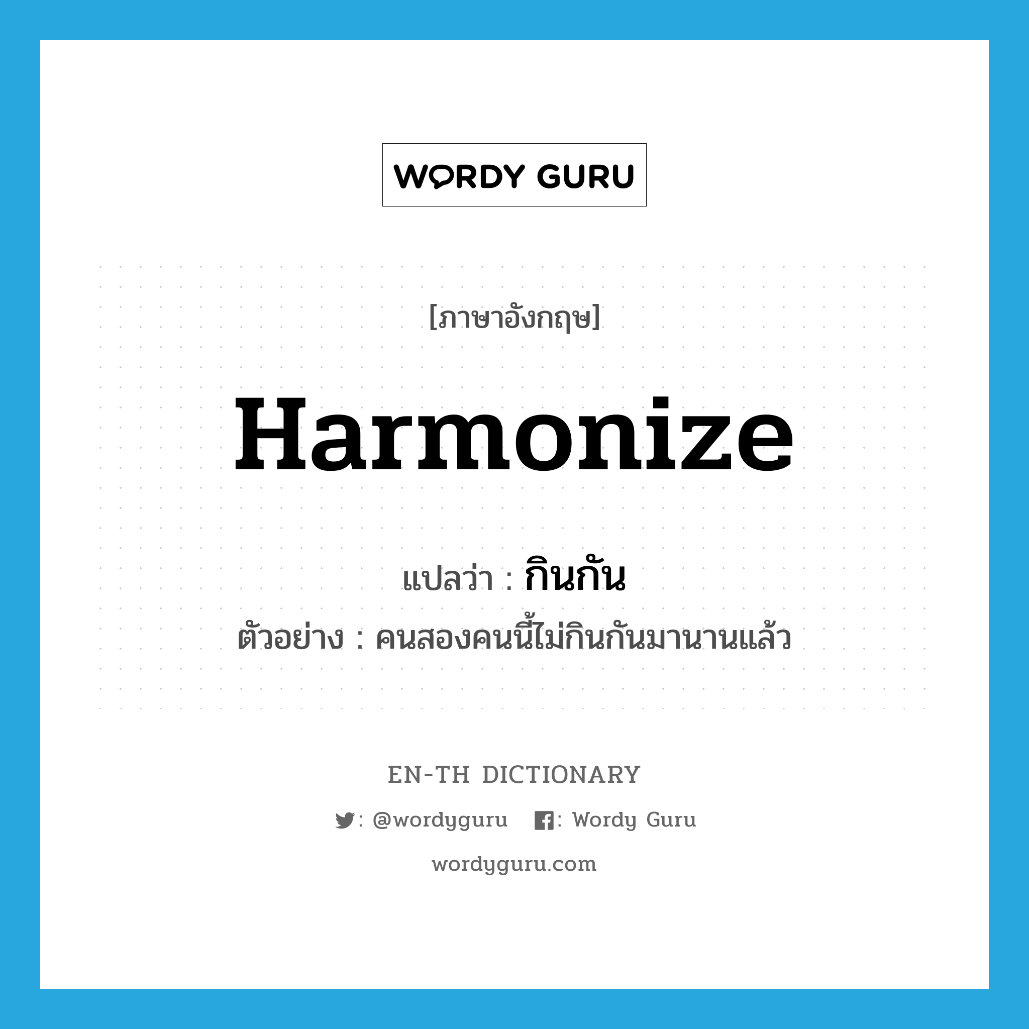 harmonize แปลว่า?, คำศัพท์ภาษาอังกฤษ harmonize แปลว่า กินกัน ประเภท V ตัวอย่าง คนสองคนนี้ไม่กินกันมานานแล้ว หมวด V