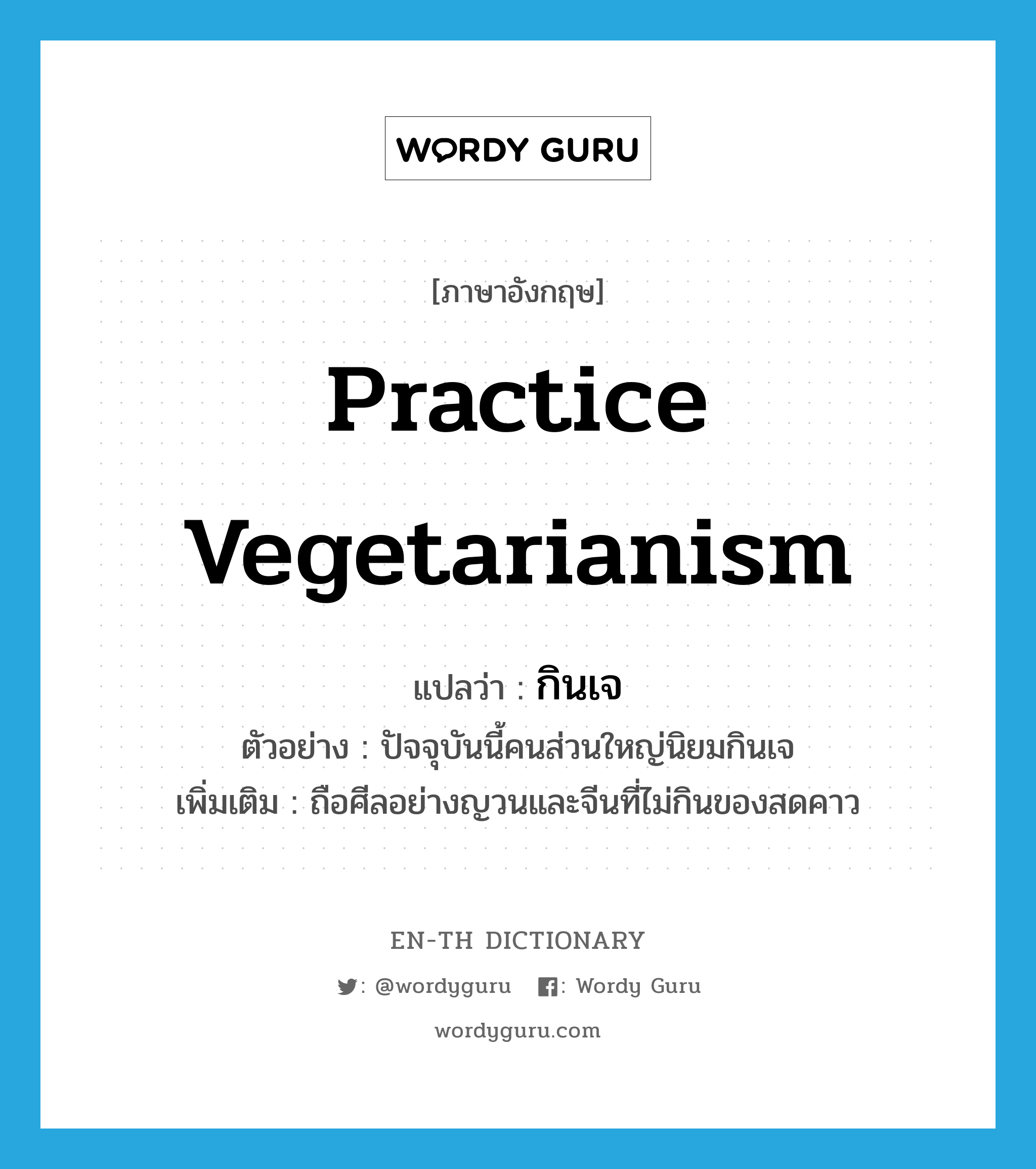 practice vegetarianism แปลว่า?, คำศัพท์ภาษาอังกฤษ practice vegetarianism แปลว่า กินเจ ประเภท V ตัวอย่าง ปัจจุบันนี้คนส่วนใหญ่นิยมกินเจ เพิ่มเติม ถือศีลอย่างญวนและจีนที่ไม่กินของสดคาว หมวด V