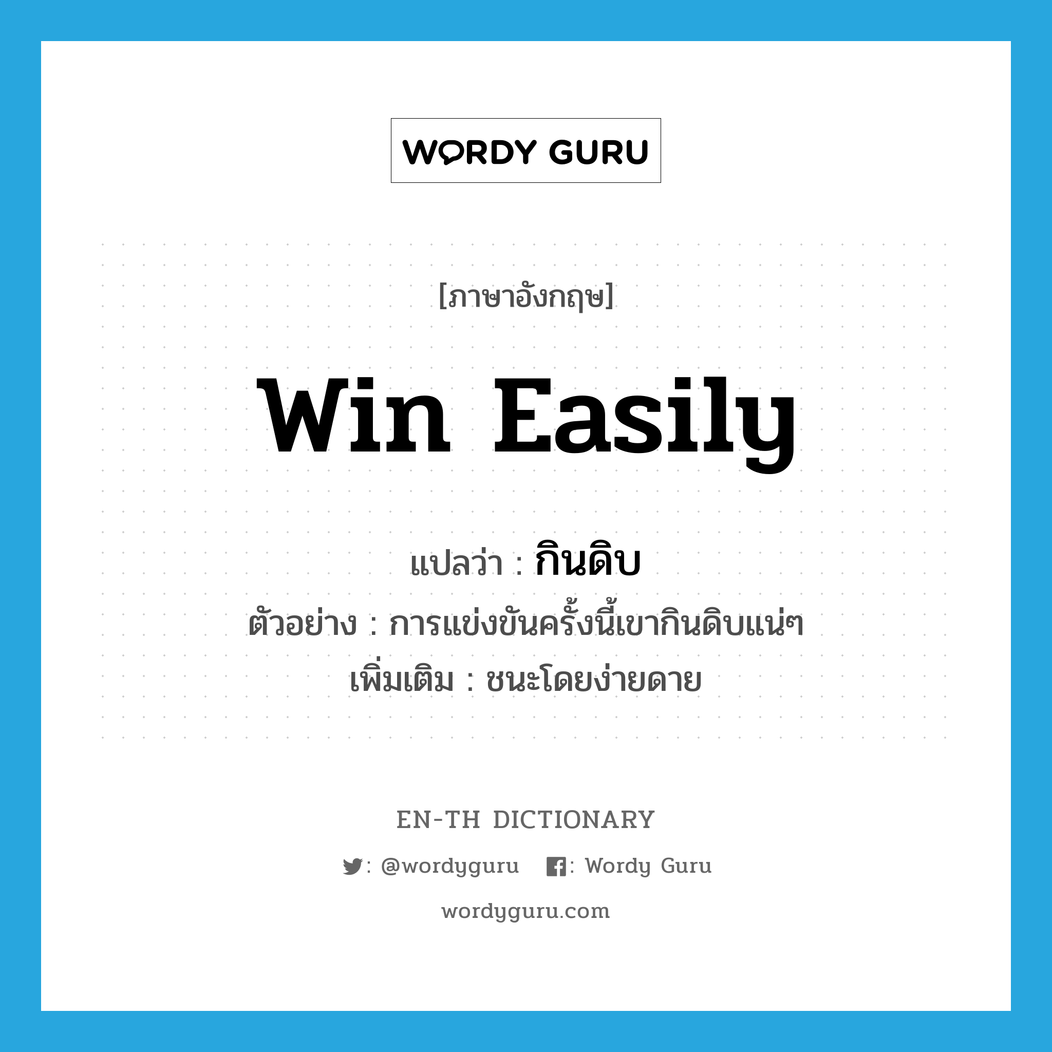 win easily แปลว่า?, คำศัพท์ภาษาอังกฤษ win easily แปลว่า กินดิบ ประเภท V ตัวอย่าง การแข่งขันครั้งนี้เขากินดิบแน่ๆ เพิ่มเติม ชนะโดยง่ายดาย หมวด V