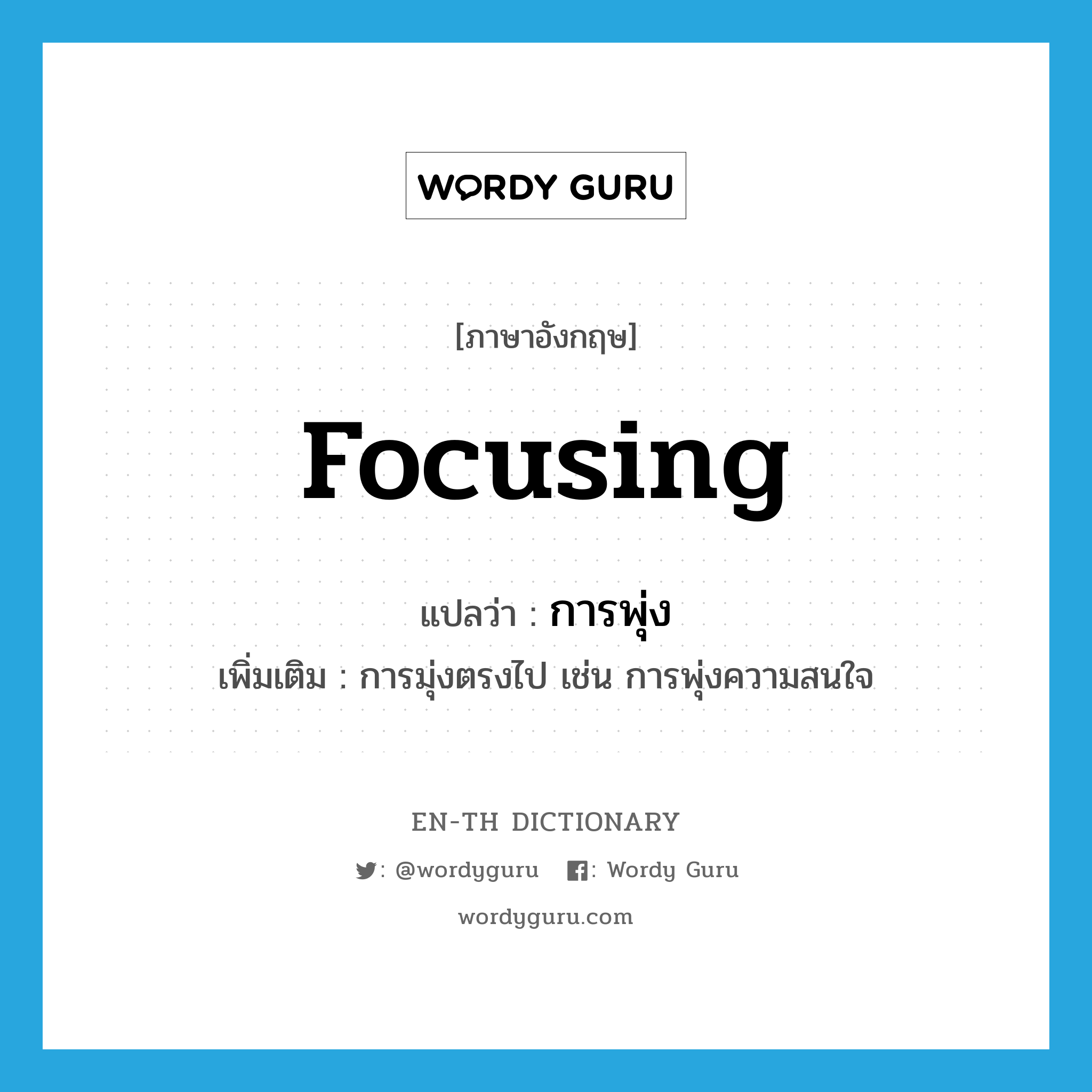 focusing แปลว่า?, คำศัพท์ภาษาอังกฤษ focusing แปลว่า การพุ่ง ประเภท N เพิ่มเติม การมุ่งตรงไป เช่น การพุ่งความสนใจ หมวด N