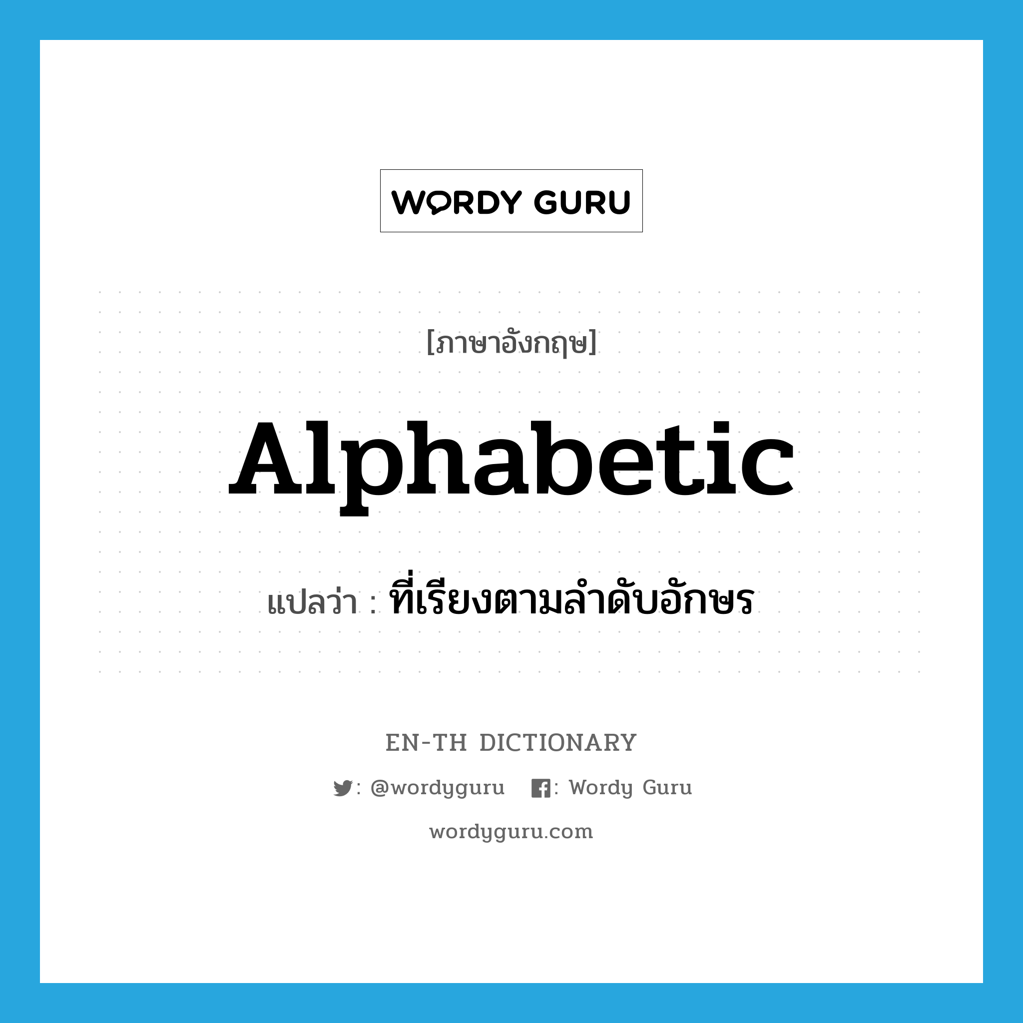 alphabetic แปลว่า?, คำศัพท์ภาษาอังกฤษ alphabetic แปลว่า ที่เรียงตามลำดับอักษร ประเภท ADJ หมวด ADJ