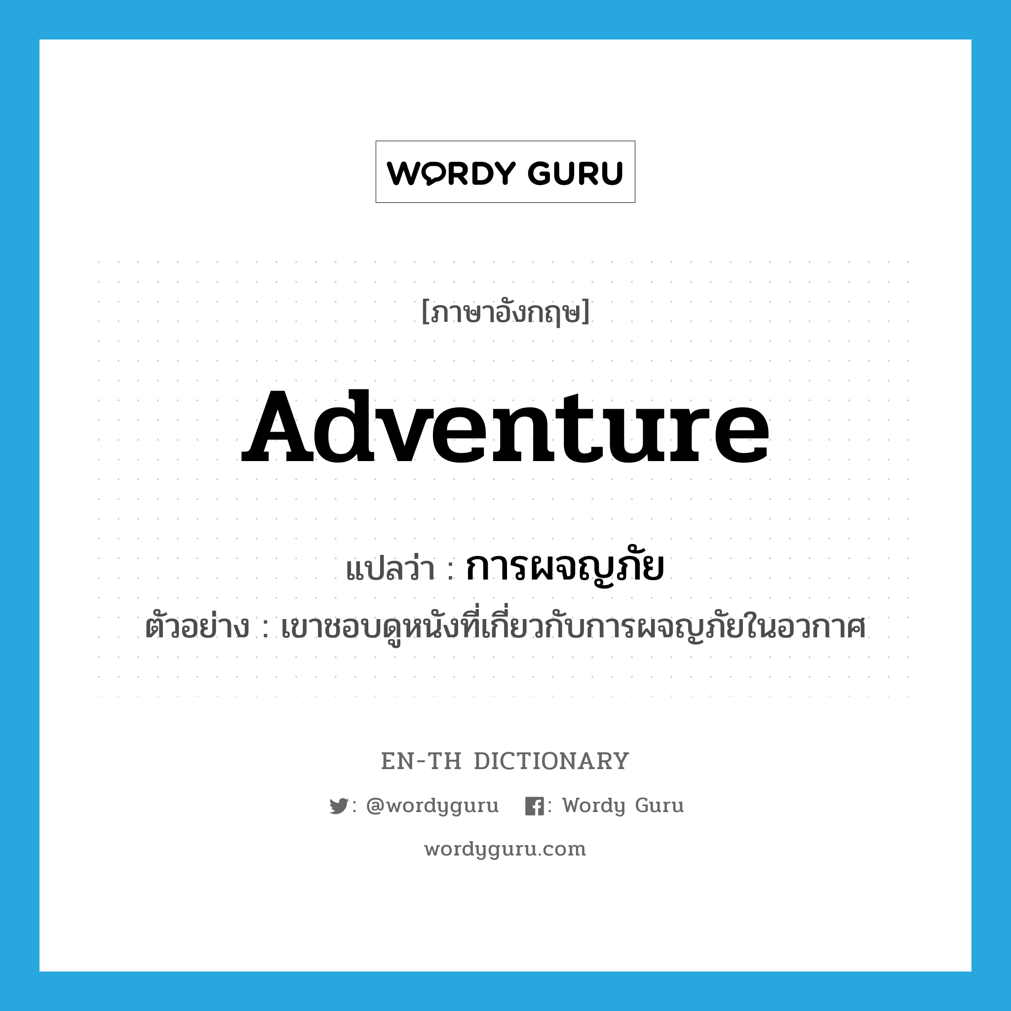 adventure แปลว่า?, คำศัพท์ภาษาอังกฤษ adventure แปลว่า การผจญภัย ประเภท N ตัวอย่าง เขาชอบดูหนังที่เกี่ยวกับการผจญภัยในอวกาศ หมวด N