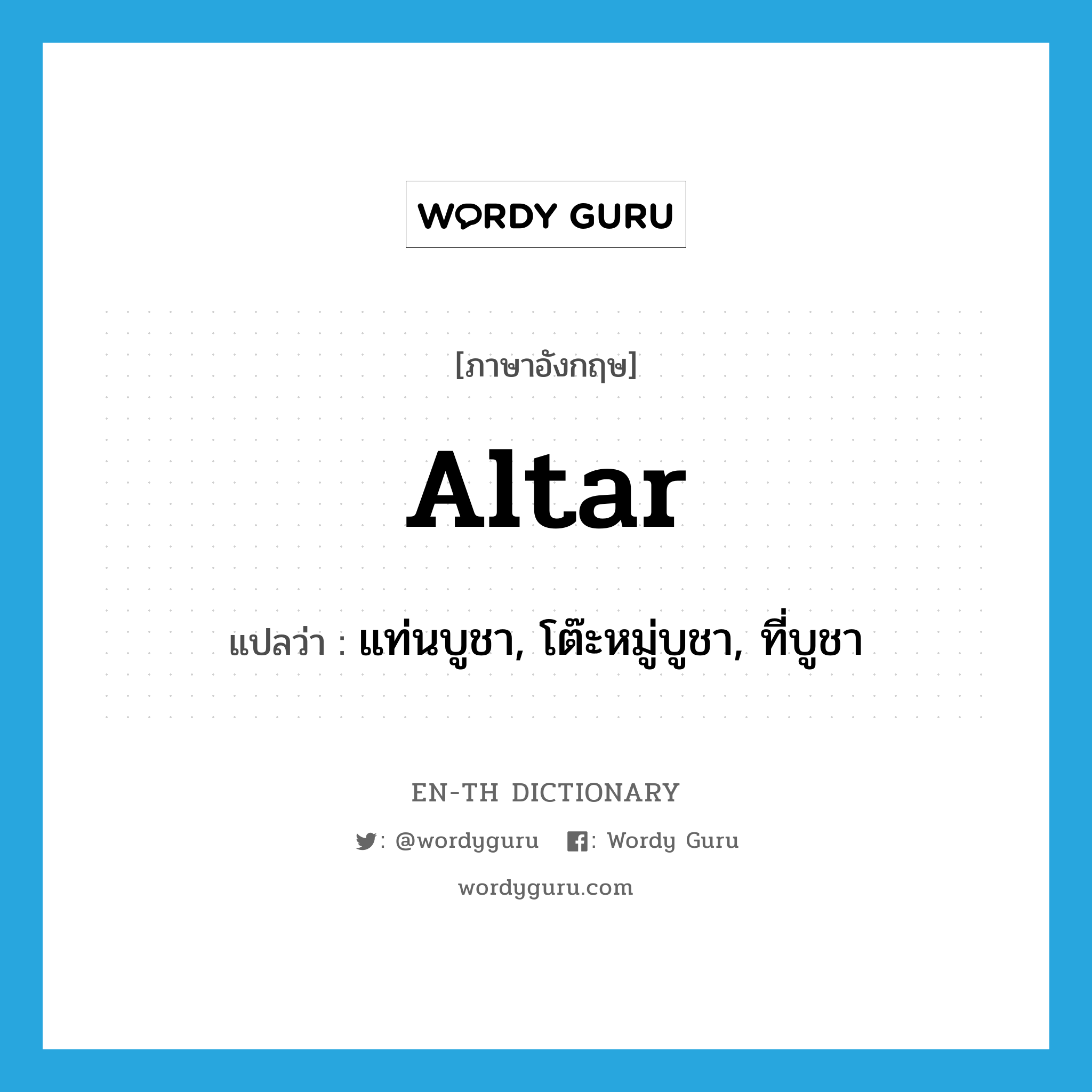 altar แปลว่า?, คำศัพท์ภาษาอังกฤษ altar แปลว่า แท่นบูชา, โต๊ะหมู่บูชา, ที่บูชา ประเภท N หมวด N