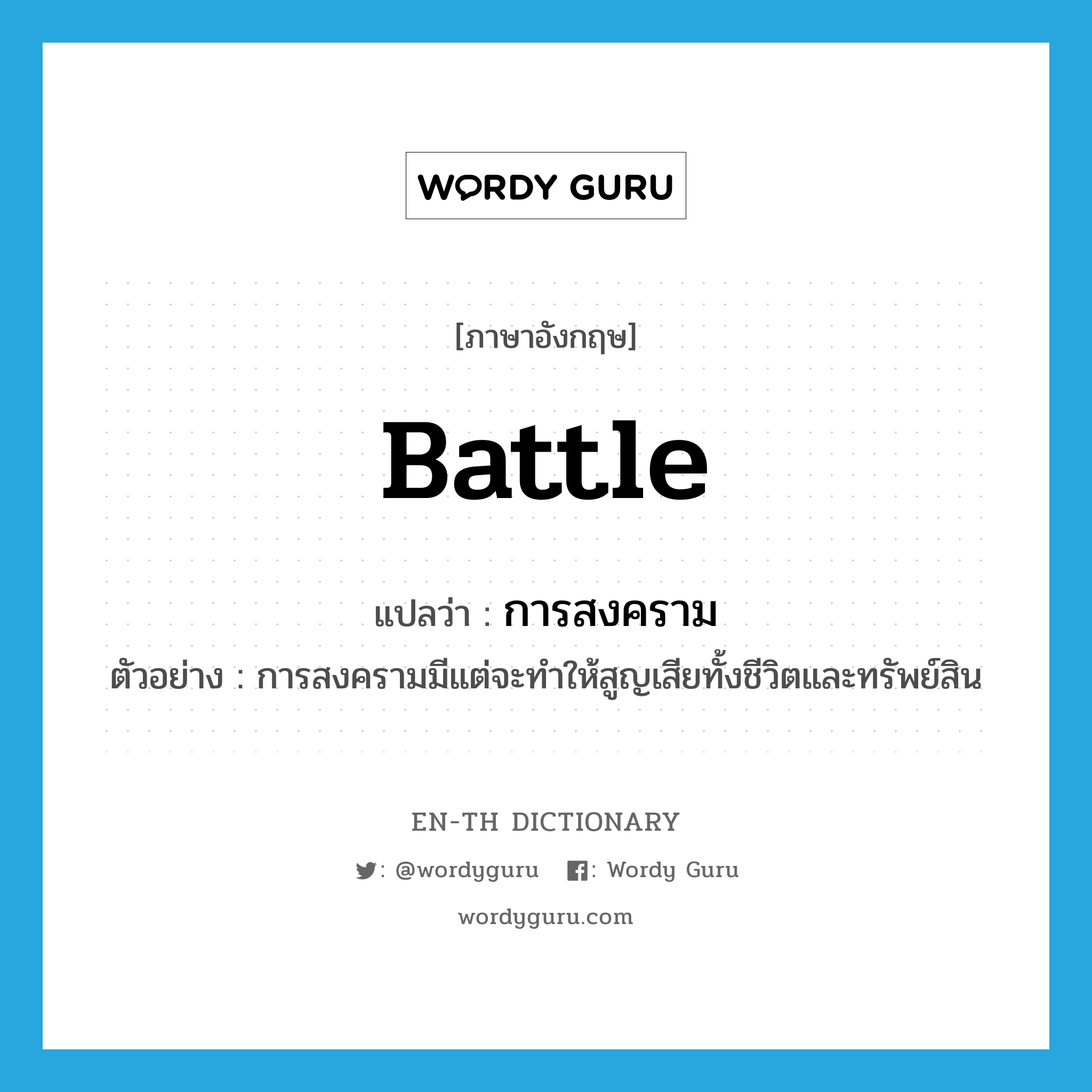 battle แปลว่า?, คำศัพท์ภาษาอังกฤษ battle แปลว่า การสงคราม ประเภท N ตัวอย่าง การสงครามมีแต่จะทำให้สูญเสียทั้งชีวิตและทรัพย์สิน หมวด N