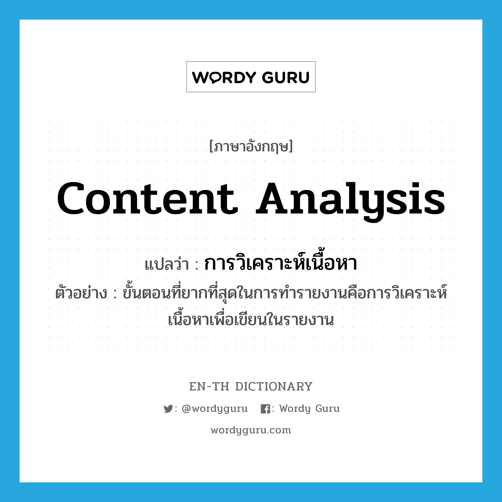 content analysis แปลว่า?, คำศัพท์ภาษาอังกฤษ content analysis แปลว่า การวิเคราะห์เนื้อหา ประเภท N ตัวอย่าง ขั้นตอนที่ยากที่สุดในการทำรายงานคือการวิเคราะห์เนื้อหาเพื่อเขียนในรายงาน หมวด N