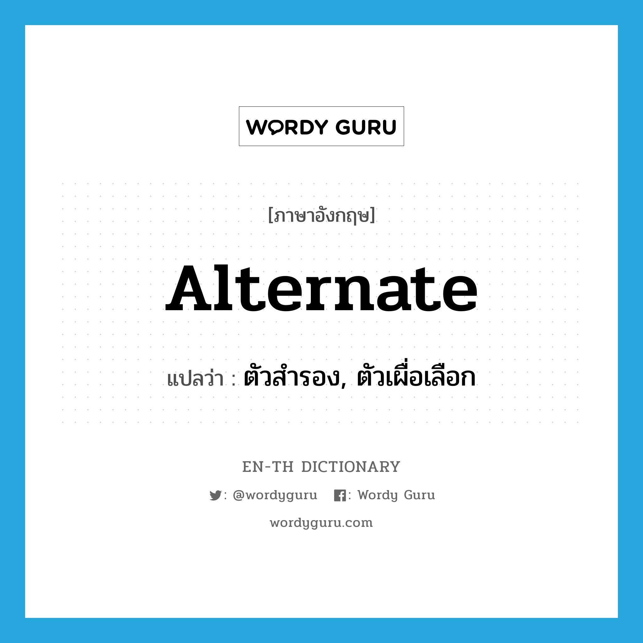 alternate แปลว่า?, คำศัพท์ภาษาอังกฤษ alternate แปลว่า ตัวสำรอง, ตัวเผื่อเลือก ประเภท N หมวด N