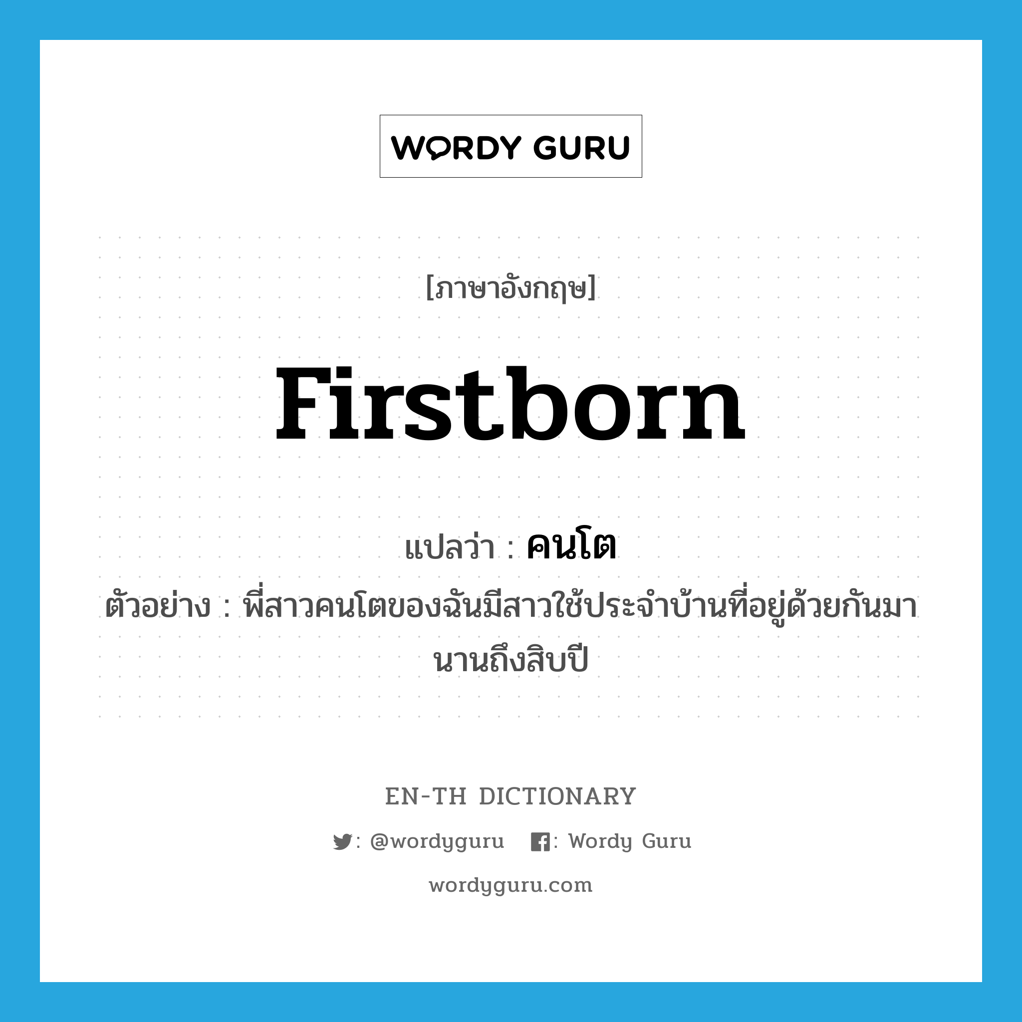 firstborn แปลว่า?, คำศัพท์ภาษาอังกฤษ firstborn แปลว่า คนโต ประเภท ADJ ตัวอย่าง พี่สาวคนโตของฉันมีสาวใช้ประจำบ้านที่อยู่ด้วยกันมานานถึงสิบปี หมวด ADJ