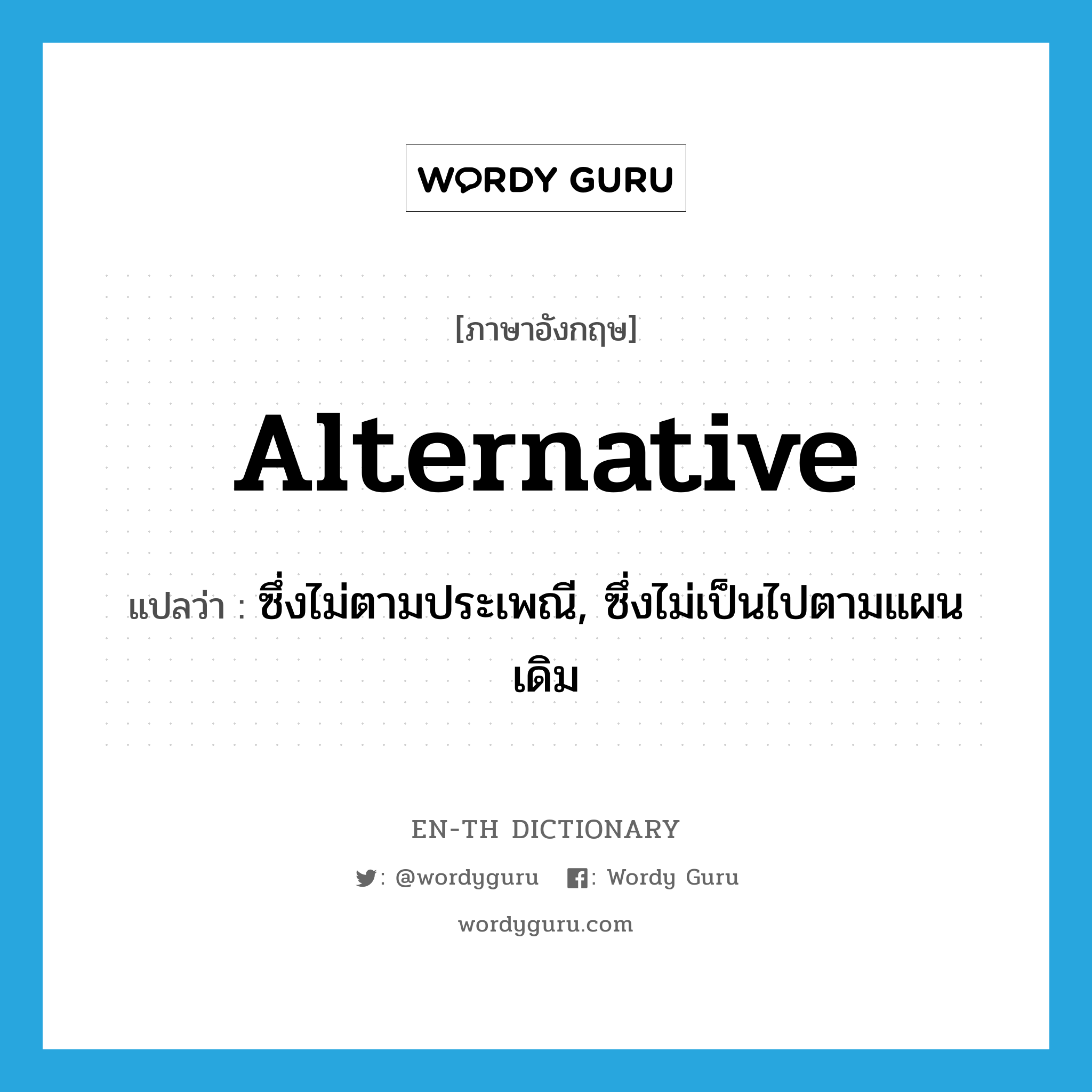 alternative แปลว่า?, คำศัพท์ภาษาอังกฤษ alternative แปลว่า ซึ่งไม่ตามประเพณี, ซึ่งไม่เป็นไปตามแผนเดิม ประเภท ADJ หมวด ADJ