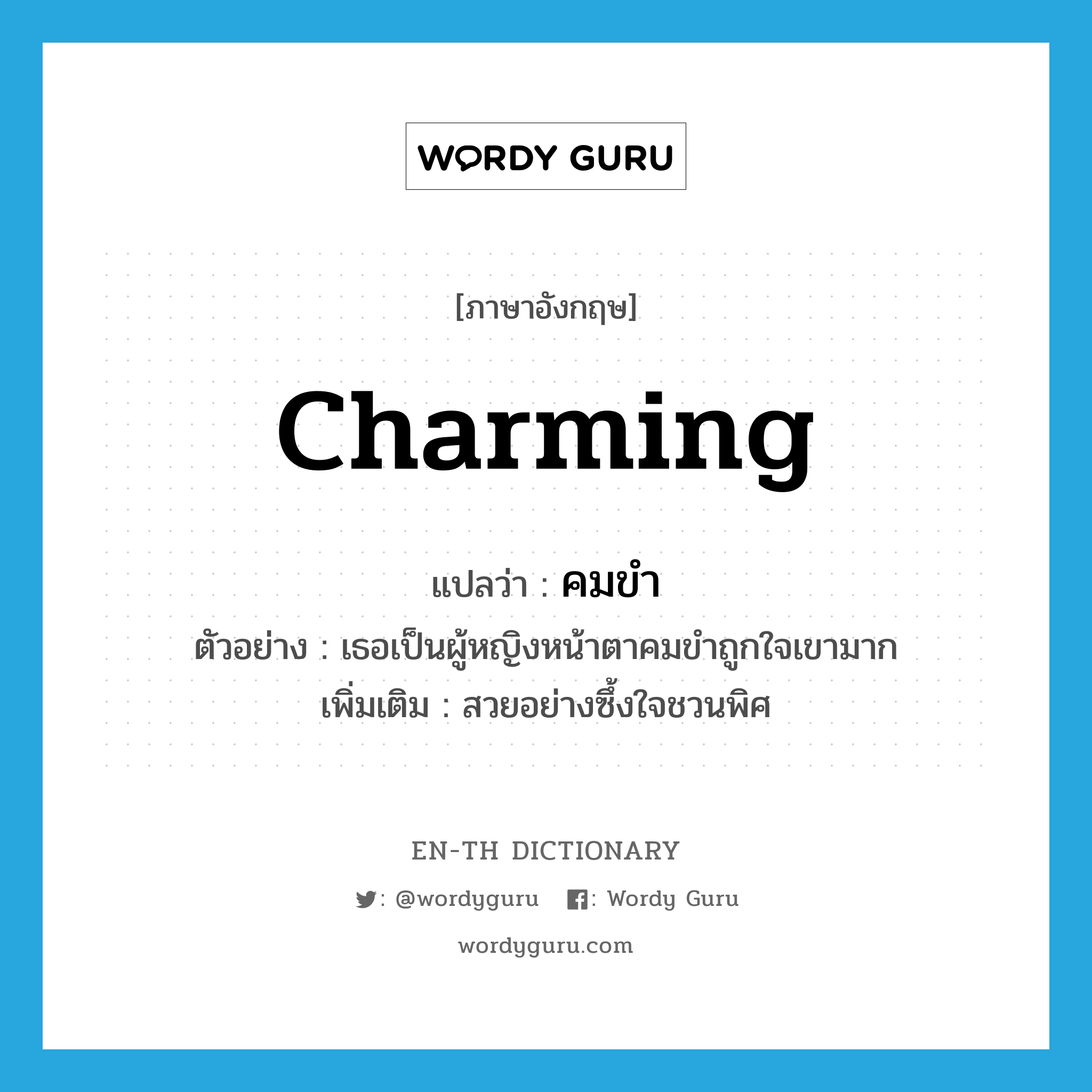 charming แปลว่า?, คำศัพท์ภาษาอังกฤษ charming แปลว่า คมขำ ประเภท ADJ ตัวอย่าง เธอเป็นผู้หญิงหน้าตาคมขำถูกใจเขามาก เพิ่มเติม สวยอย่างซึ้งใจชวนพิศ หมวด ADJ