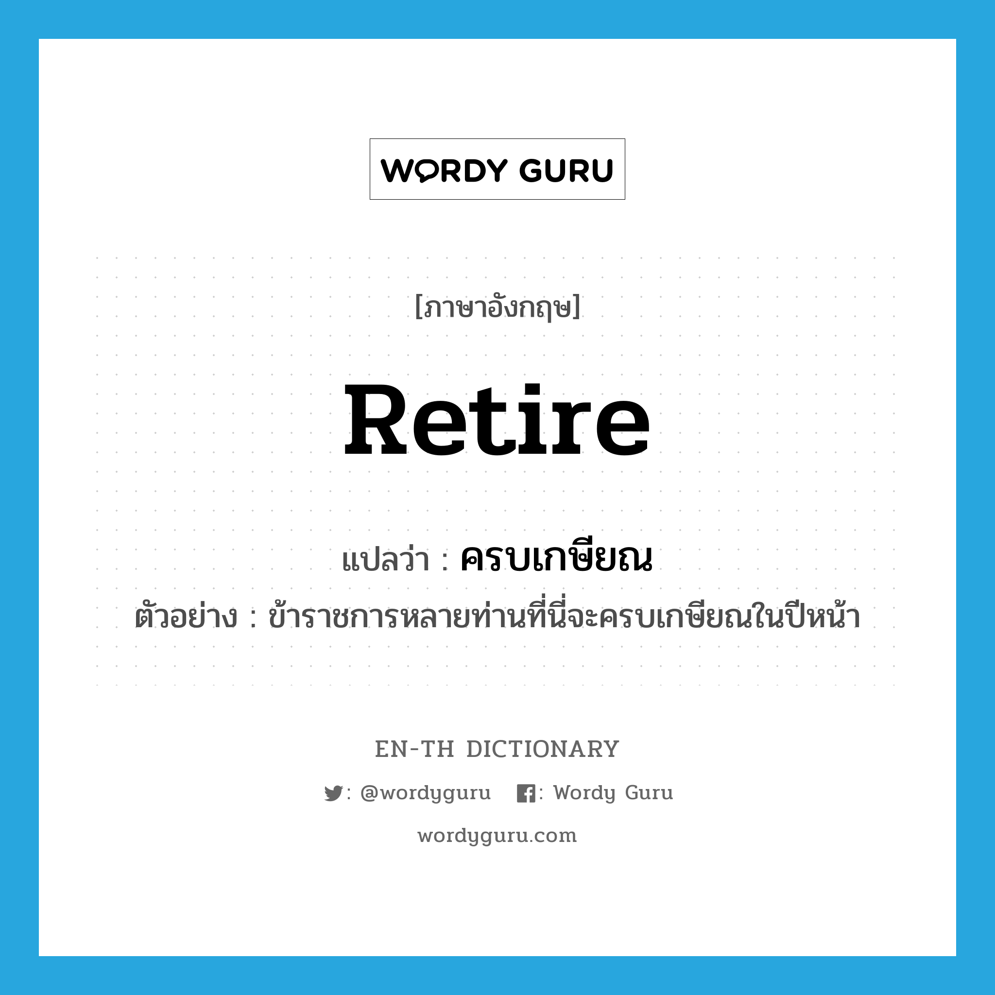 retire แปลว่า?, คำศัพท์ภาษาอังกฤษ retire แปลว่า ครบเกษียณ ประเภท V ตัวอย่าง ข้าราชการหลายท่านที่นี่จะครบเกษียณในปีหน้า หมวด V