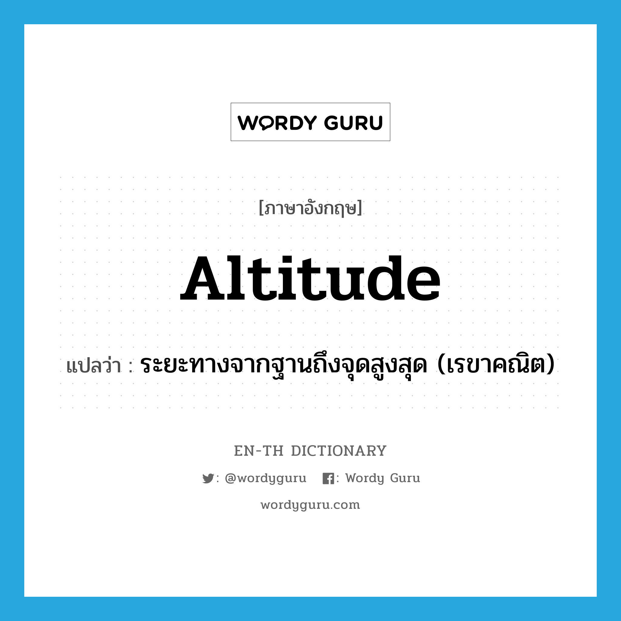 altitude แปลว่า?, คำศัพท์ภาษาอังกฤษ altitude แปลว่า ระยะทางจากฐานถึงจุดสูงสุด (เรขาคณิต) ประเภท N หมวด N